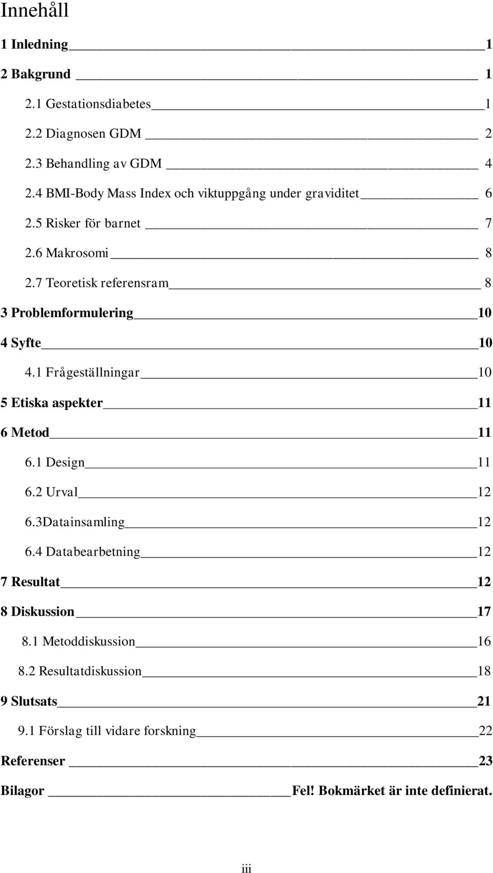 7 Teoretisk referensram 8 3 Problemformulering 10 4 Syfte 10 4.1 Frågeställningar 10 5 Etiska aspekter 11 6 Metod 11 6.1 Design 11 6.2 Urval 12 6.