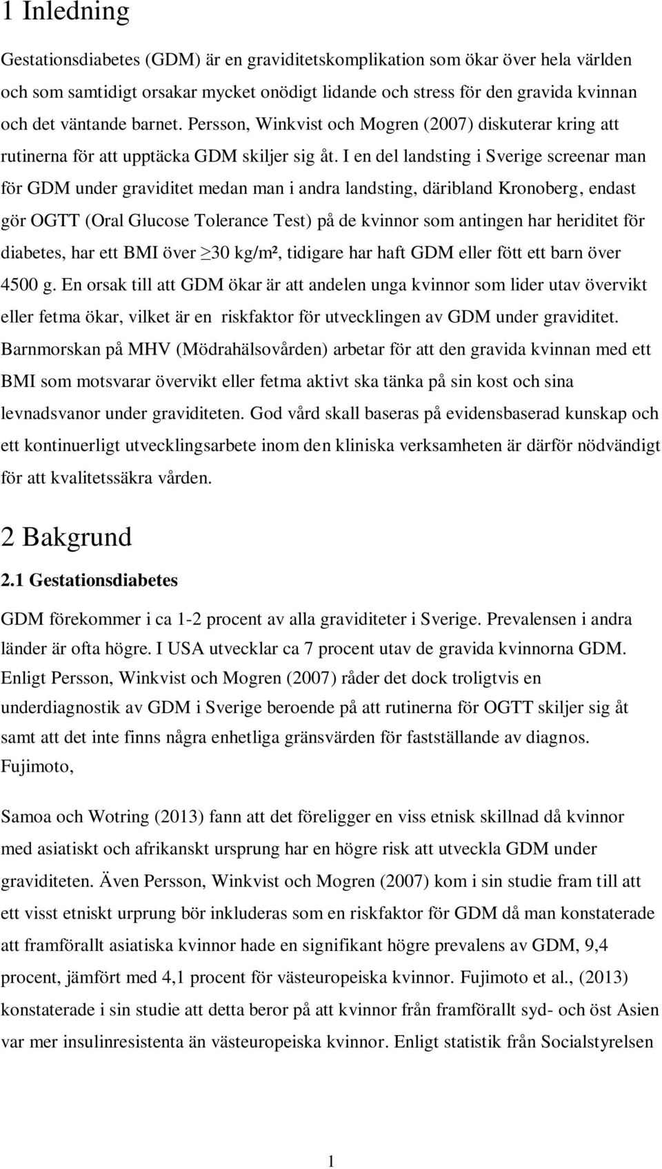 I en del landsting i Sverige screenar man för GDM under graviditet medan man i andra landsting, däribland Kronoberg, endast gör OGTT (Oral Glucose Tolerance Test) på de kvinnor som antingen har