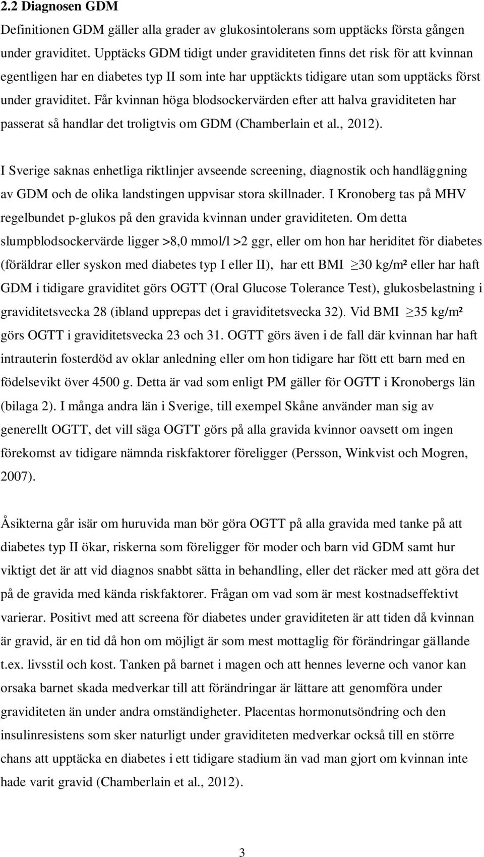 Får kvinnan höga blodsockervärden efter att halva graviditeten har passerat så handlar det troligtvis om GDM (Chamberlain et al., 2012).