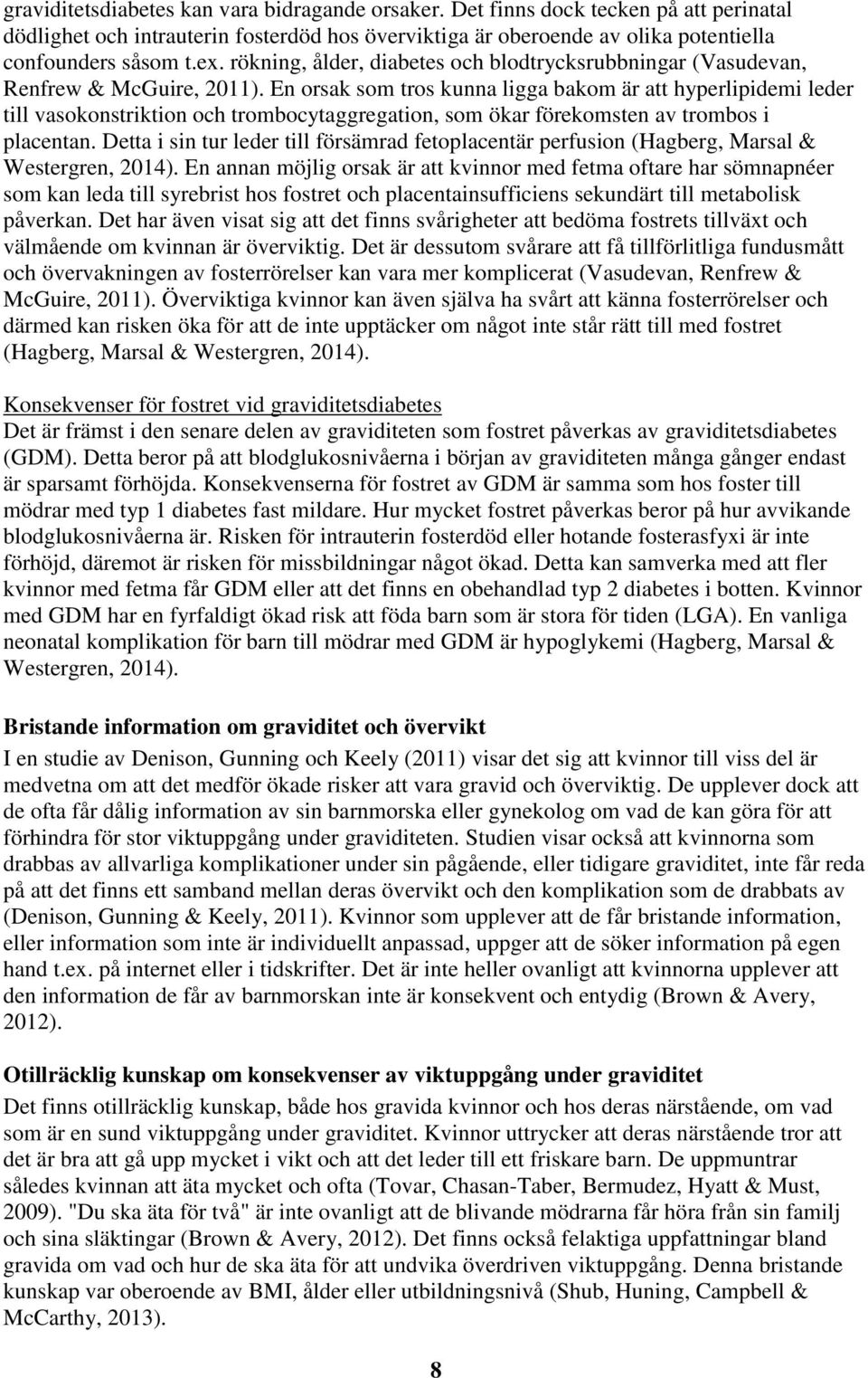 En orsak som tros kunna ligga bakom är att hyperlipidemi leder till vasokonstriktion och trombocytaggregation, som ökar förekomsten av trombos i placentan.