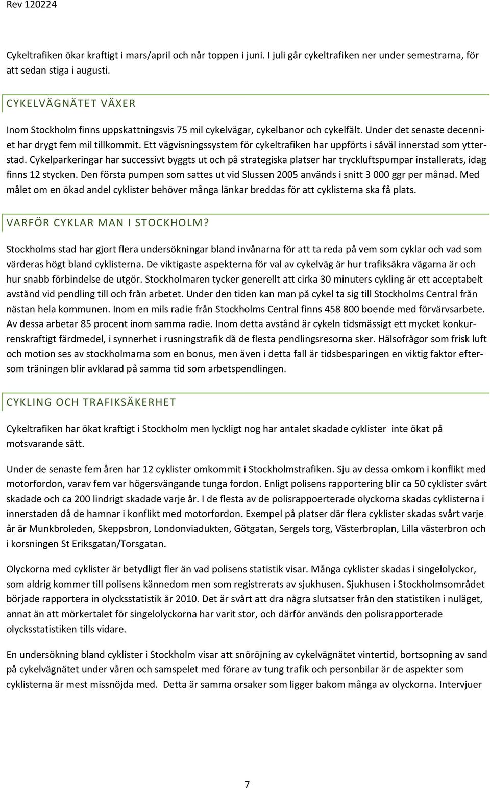 Ett vägvisningssystem för cykeltrafiken har uppförts i såväl innerstad som ytterstad.