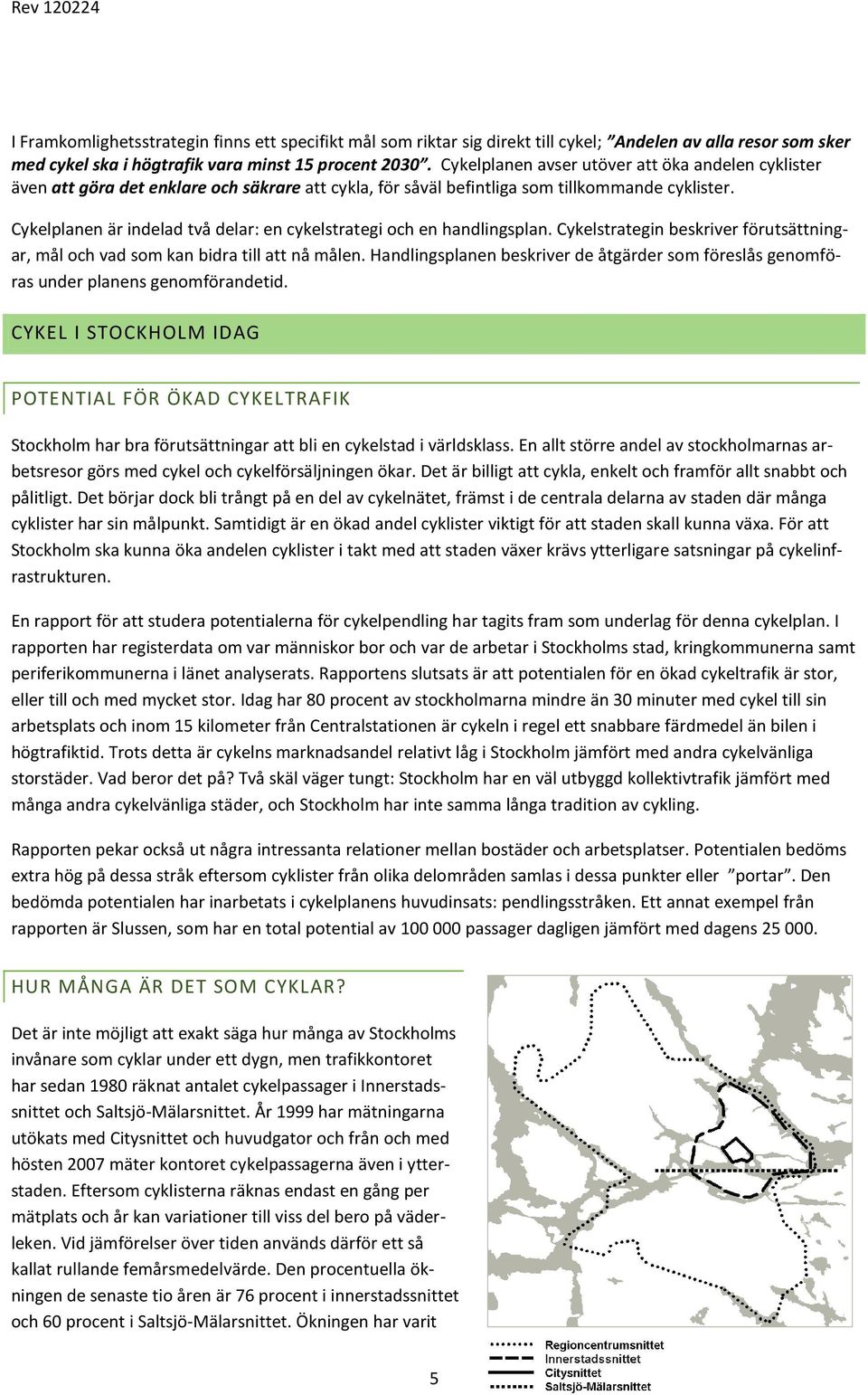 Cykelplanen är indelad två delar: en cykelstrategi och en handlingsplan. Cykelstrategin beskriver förutsättningar, mål och vad som kan bidra till att nå målen.