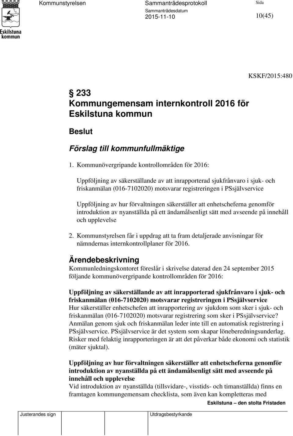 Uppföljning av hur förvaltningen säkerställer att enhetscheferna genomför introduktion av nyanställda på ett ändamålsenligt sätt med avseende på innehåll och upplevelse 2.