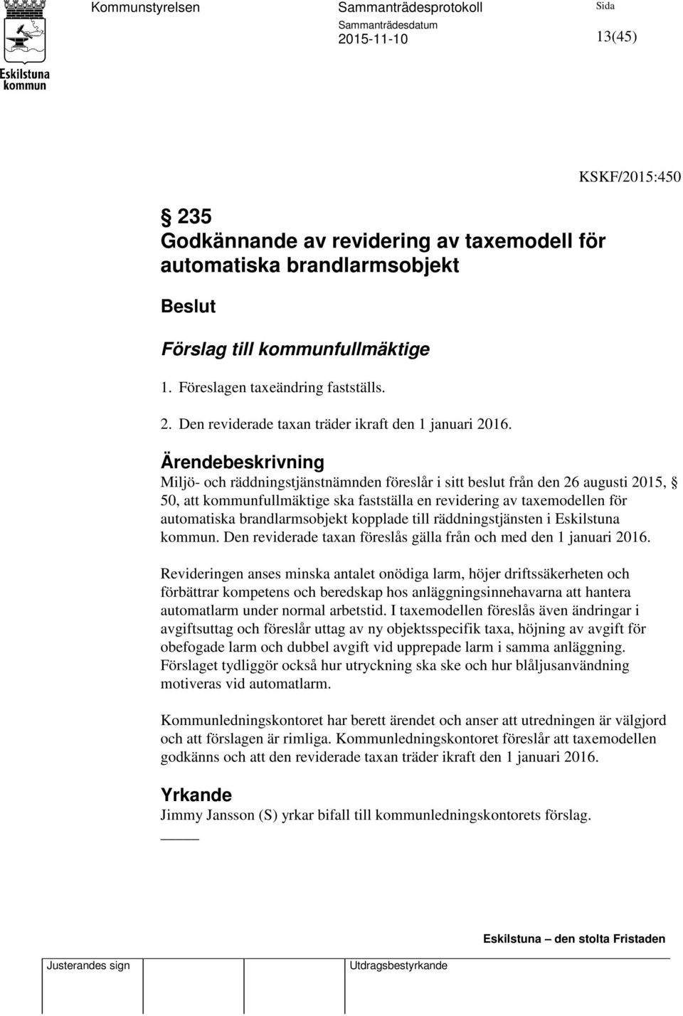 brandlarmsobjekt kopplade till räddningstjänsten i Eskilstuna kommun. Den reviderade taxan föreslås gälla från och med den 1 januari 2016.