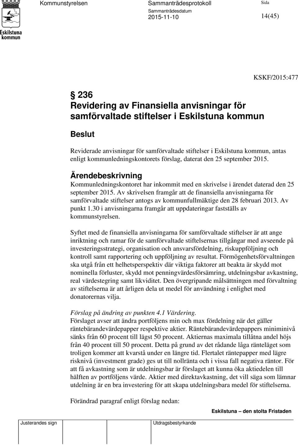 Av skrivelsen framgår att de finansiella anvisningarna för samförvaltade stiftelser antogs av kommunfullmäktige den 28 februari 2013. Av punkt 1.