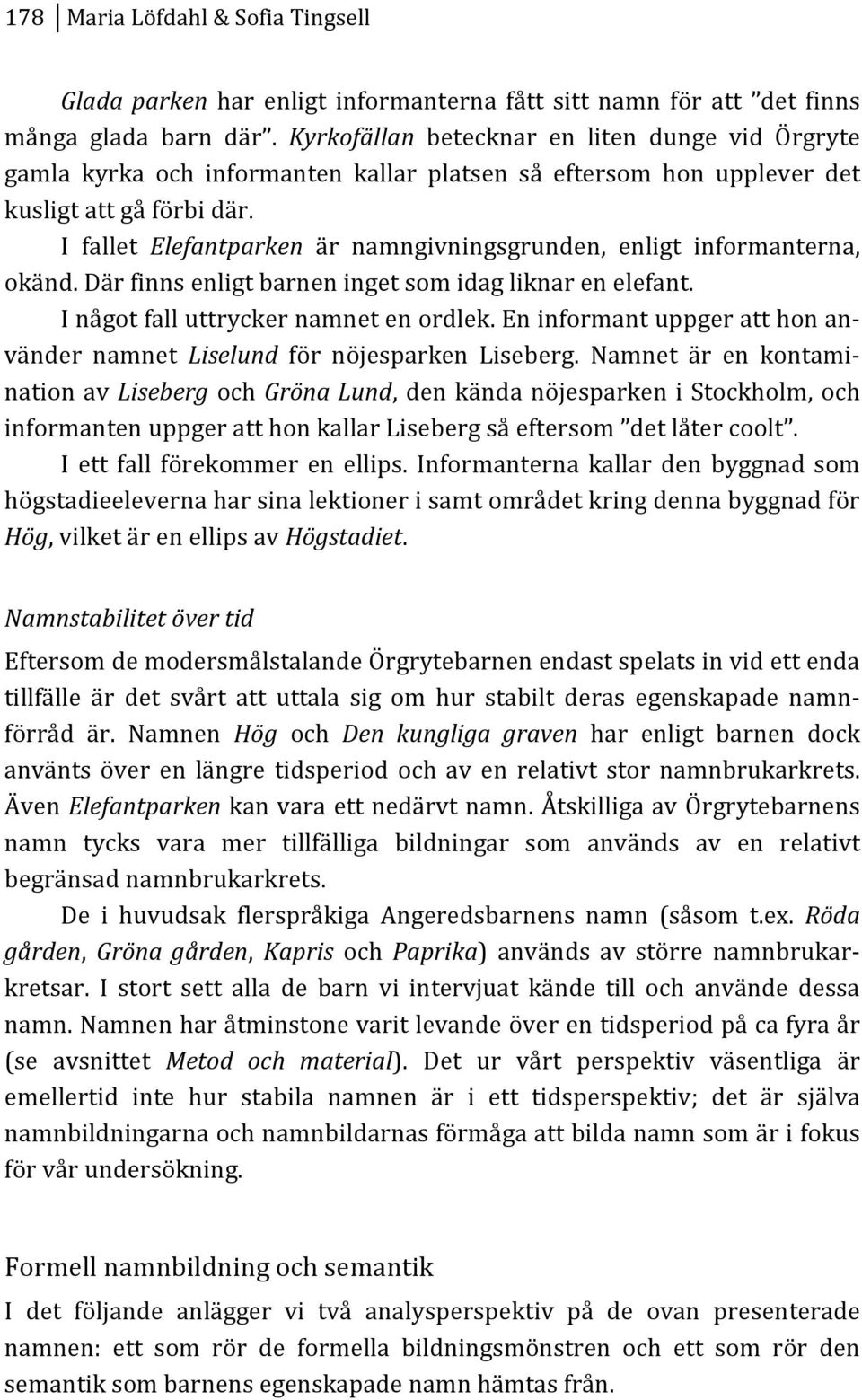 I fallet Elefantparken är namngivningsgrunden, enligt informanterna, okänd.därfinnsenligtbarneningetsomidagliknarenelefant. Inågotfalluttryckernamnetenordlek.