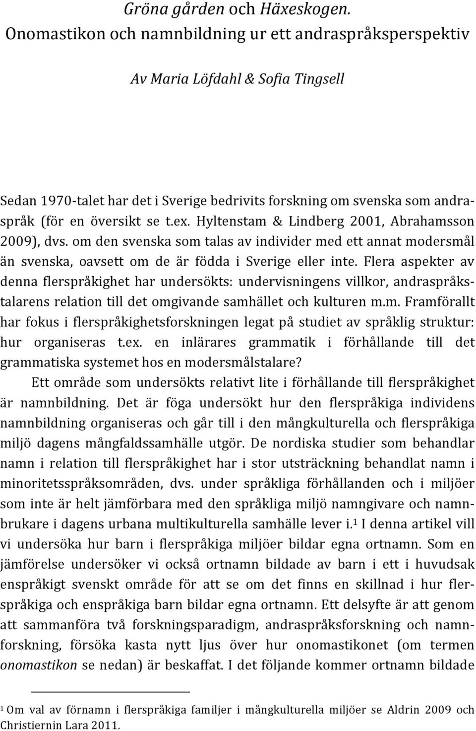 Hyltenstam & Lindberg 2001, Abrahamsson 2009),dvs.omdensvenskasomtalasavindividermedettannatmodersmål än svenska, oavsett om de är födda i Sverige eller inte.