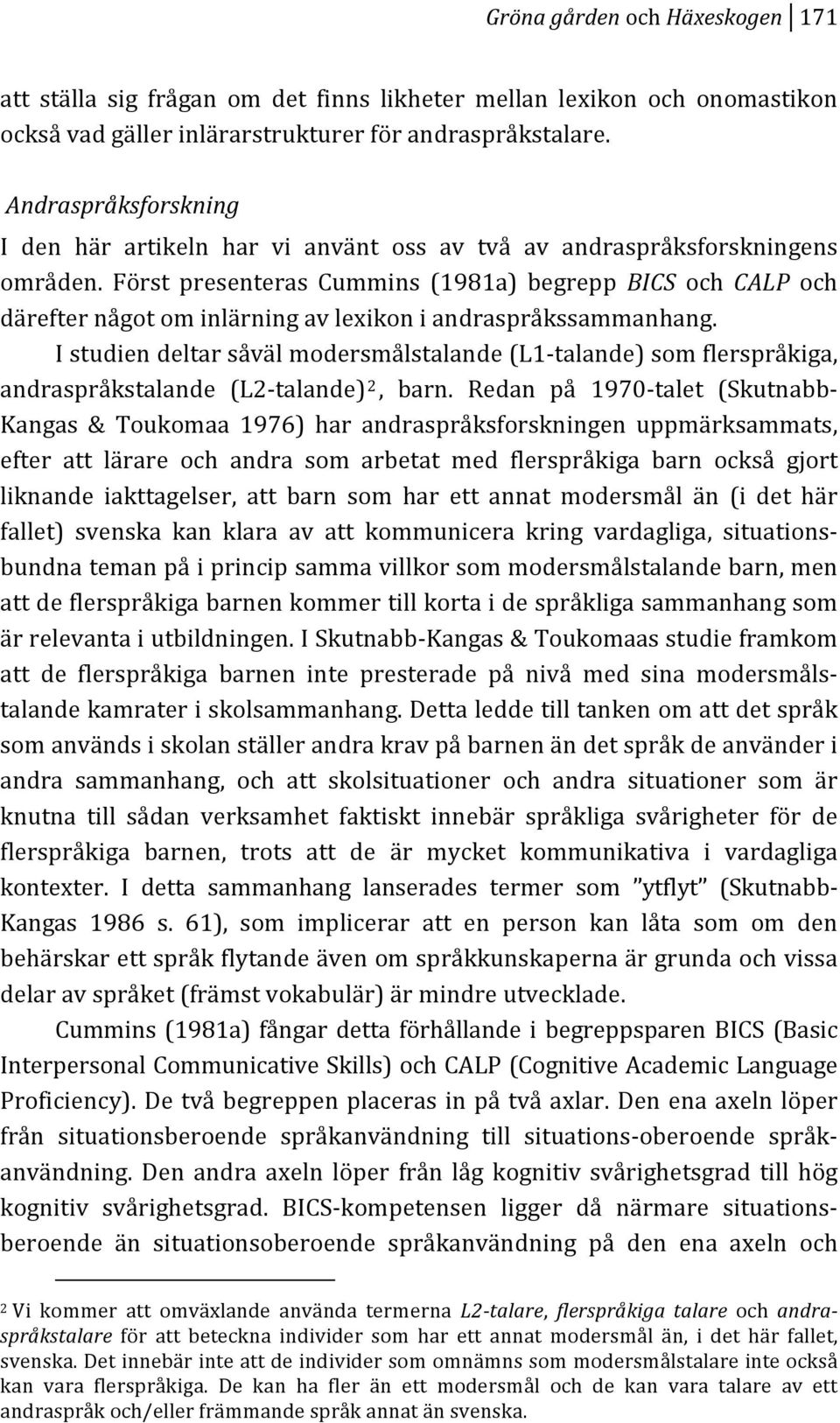 Först presenteras Cummins (1981a) begrepp BICS och CALP och därefternågotominlärningavlexikoniandraspråkssammanhang.