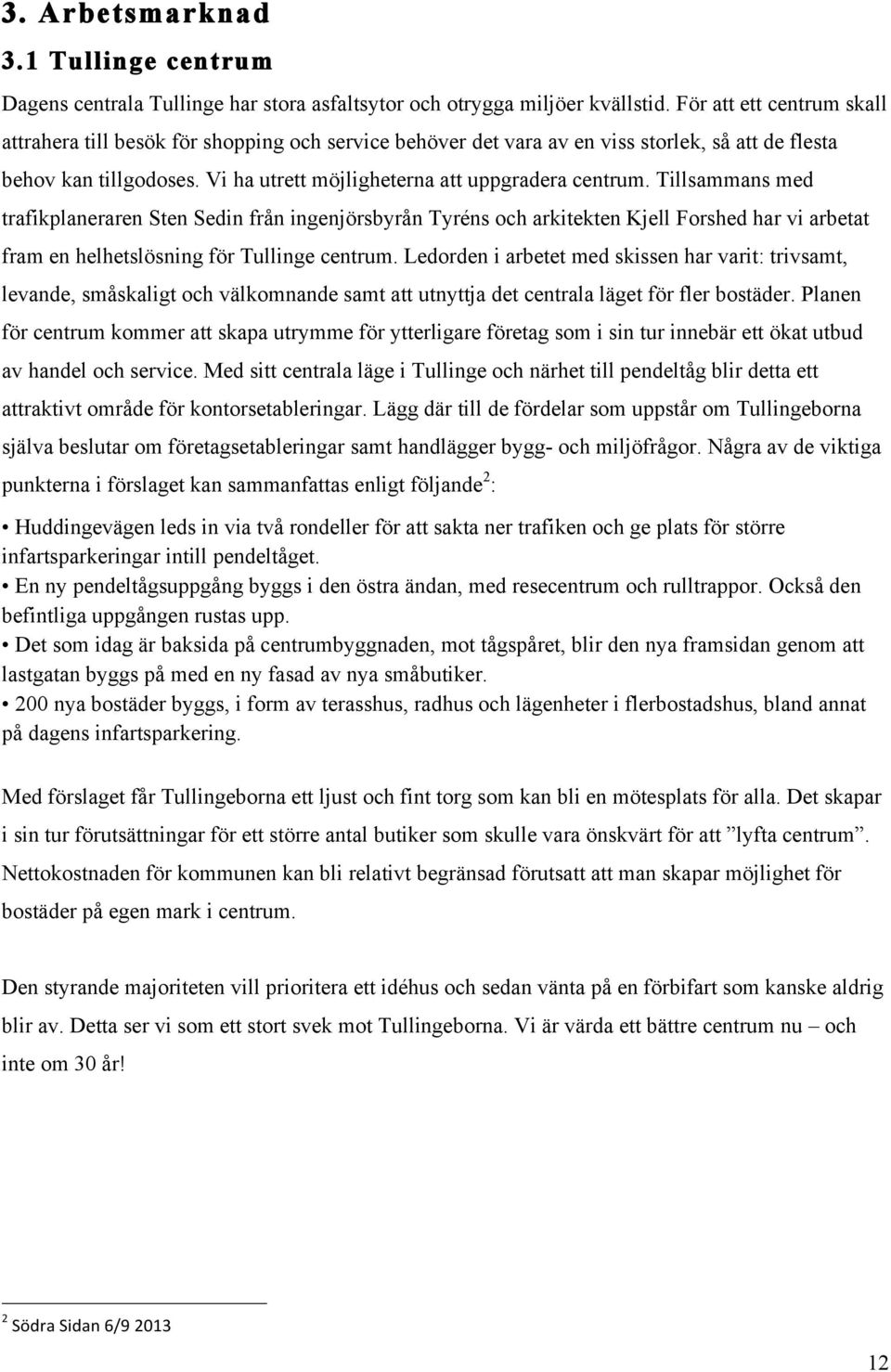 Tillsammans med trafikplaneraren Sten Sedin från ingenjörsbyrån Tyréns och arkitekten Kjell Forshed har vi arbetat fram en helhetslösning för Tullinge centrum.