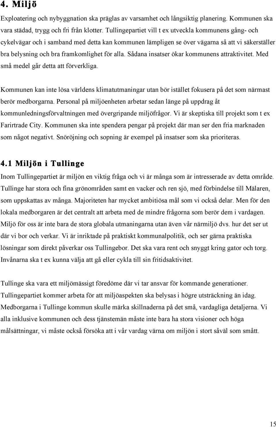 Sådana insatser ökar kommunens attraktivitet. Med små medel går detta att förverkliga. Kommunen kan inte lösa världens klimatutmaningar utan bör istället fokusera på det som närmast berör medborgarna.