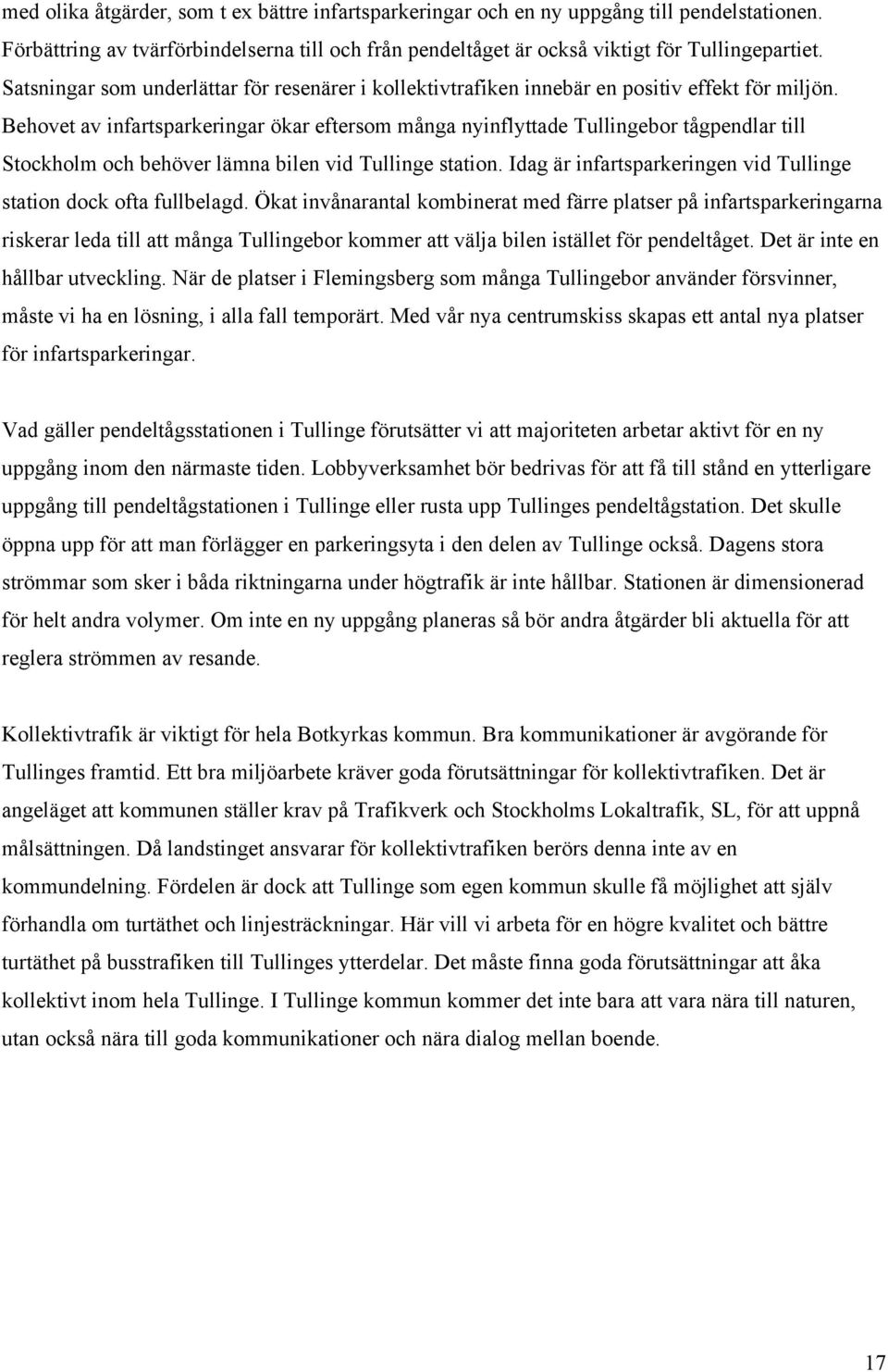 Behovet av infartsparkeringar ökar eftersom många nyinflyttade Tullingebor tågpendlar till Stockholm och behöver lämna bilen vid Tullinge station.