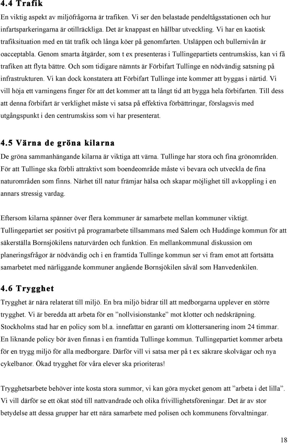 Genom smarta åtgärder, som t ex presenteras i Tullingepartiets centrumskiss, kan vi få trafiken att flyta bättre.