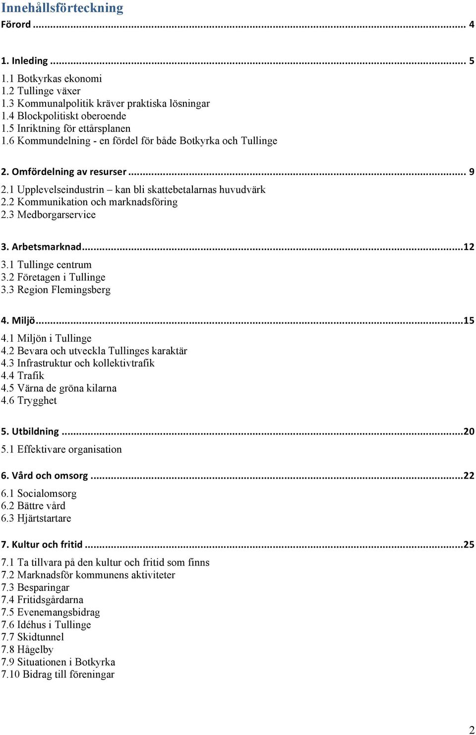 2 Kommunikation och marknadsföring 2.3 Medborgarservice 3. Arbetsmarknad...12 3.1 Tullinge centrum 3.2 Företagen i Tullinge 3.3 Region Flemingsberg 4. Miljö...15 4.1 Miljön i Tullinge 4.