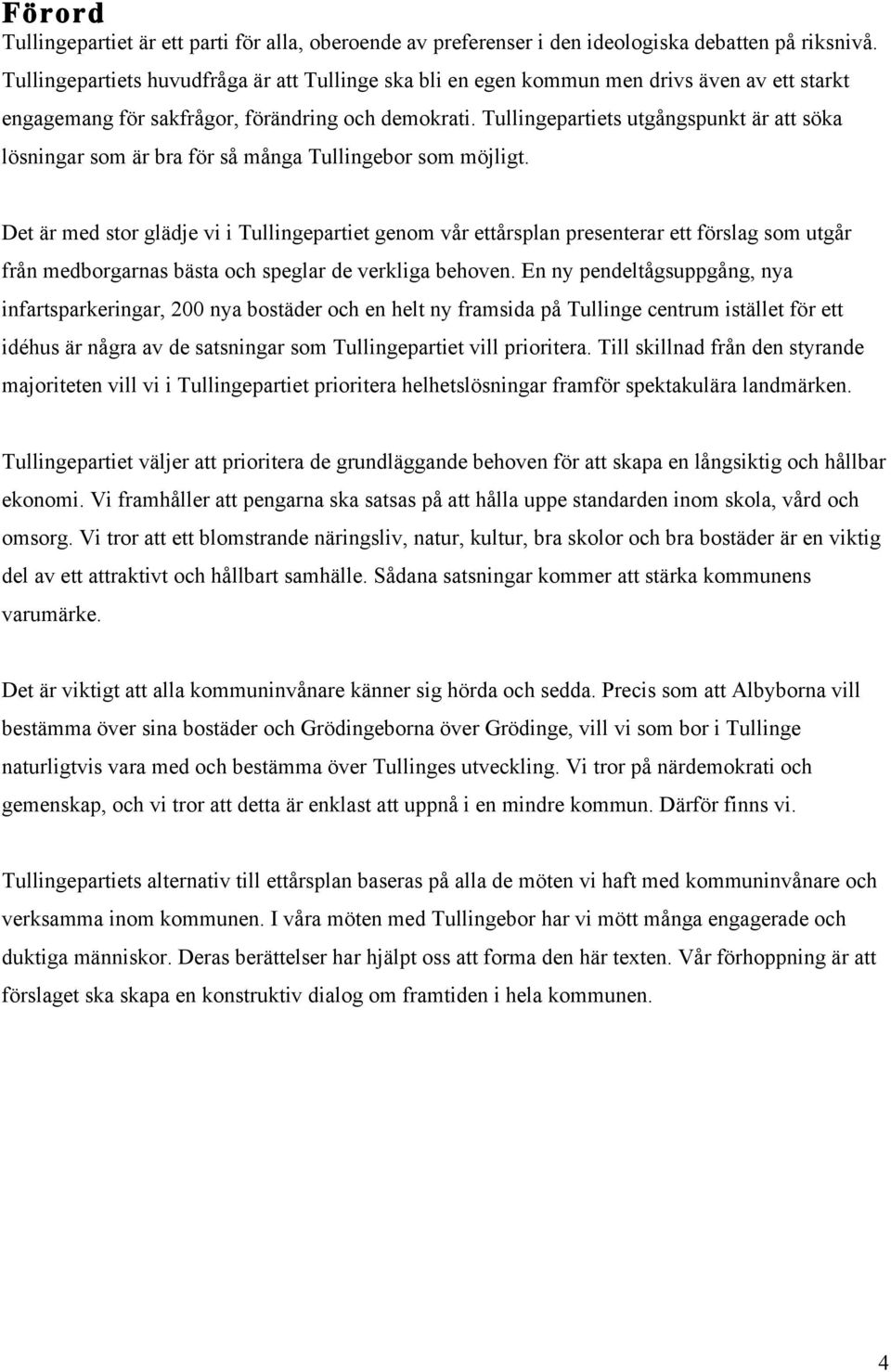 Tullingepartiets utgångspunkt är att söka lösningar som är bra för så många Tullingebor som möjligt.