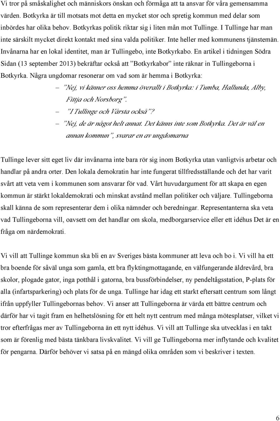 I Tullinge har man inte särskilt mycket direkt kontakt med sina valda politiker. Inte heller med kommunens tjänstemän. Invånarna har en lokal identitet, man är Tullingebo, inte Botkyrkabo.