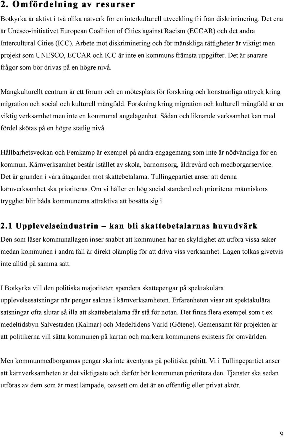 Arbete mot diskriminering och för mänskliga rättigheter är viktigt men projekt som UNESCO, ECCAR och ICC är inte en kommuns främsta uppgifter. Det är snarare frågor som bör drivas på en högre nivå.