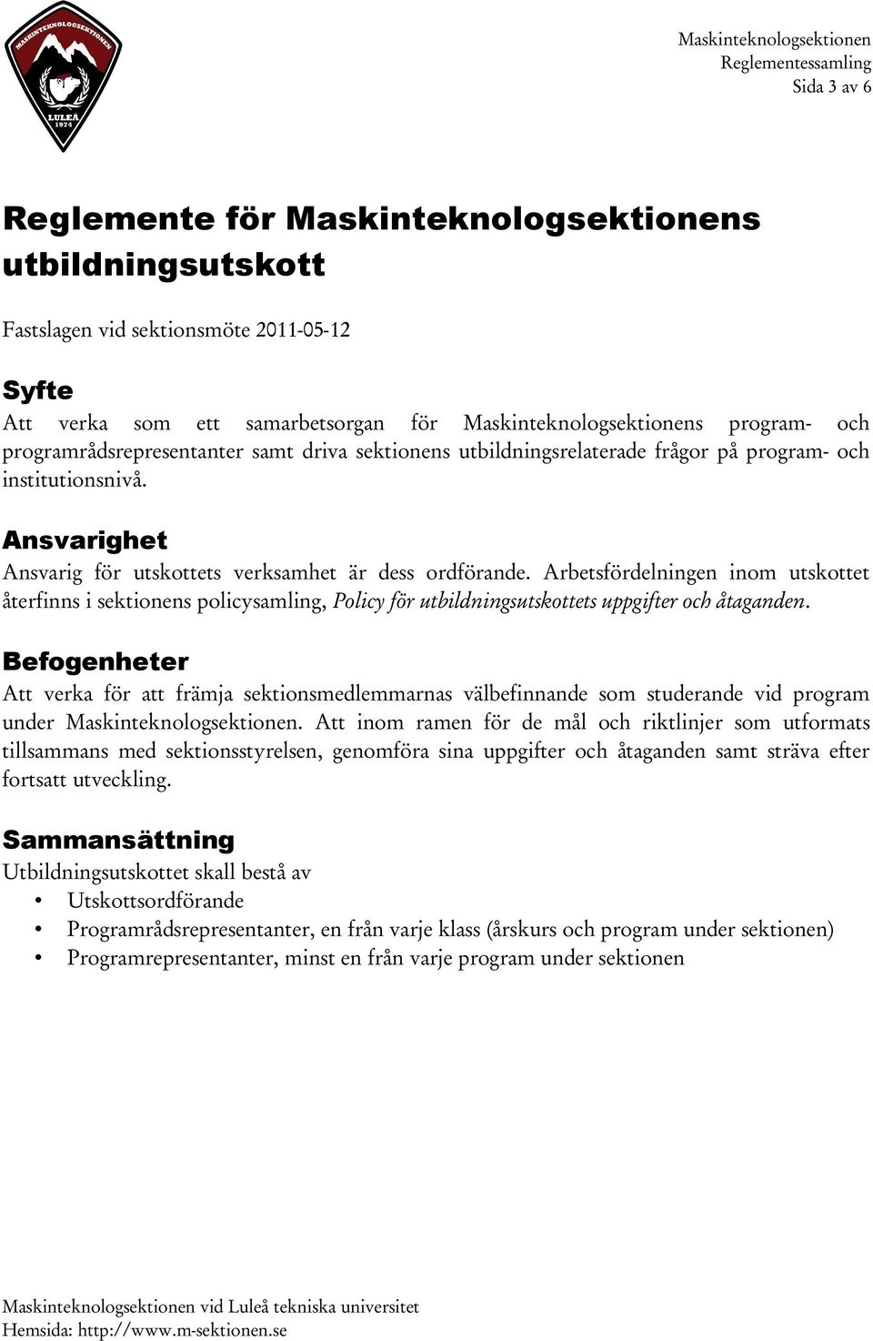 Arbetsfördelningen inom utskottet återfinns i sektionens policysamling, Policy för utbildningsutskottets uppgifter och åtaganden.