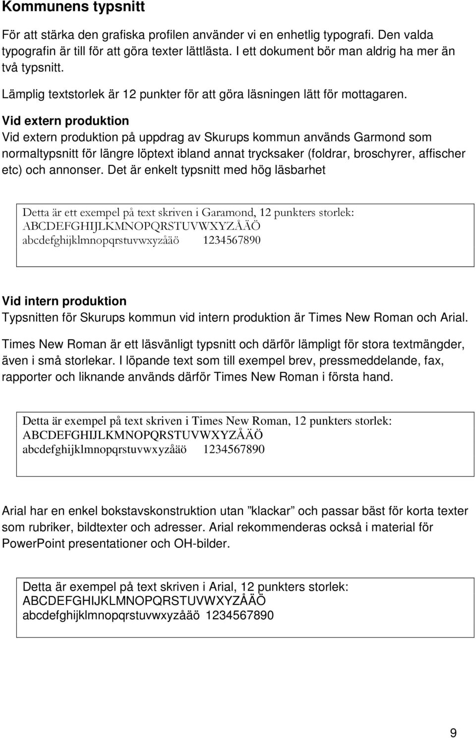 Vid extern produktion Vid extern produktion på uppdrag av Skurups kommun används Garmond som normaltypsnitt för längre löptext ibland annat trycksaker (foldrar, broschyrer, affischer etc) och