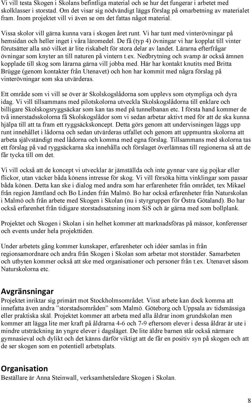 De få (typ 4) övningar vi har kopplat till vinter förutsätter alla snö vilket är lite riskabelt för stora delar av landet. Lärarna efterfrågar övningar som knyter an till naturen på vintern t.ex.