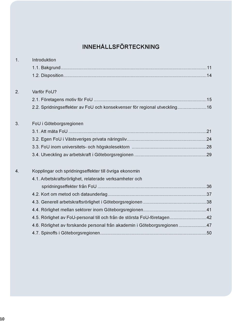 ..29 4. Kopplingar och spridningseffekter till övriga ekonomin 4.1. Arbetskraftsrörlighet, relaterade verksamheter och spridningseffekter från FoU...36