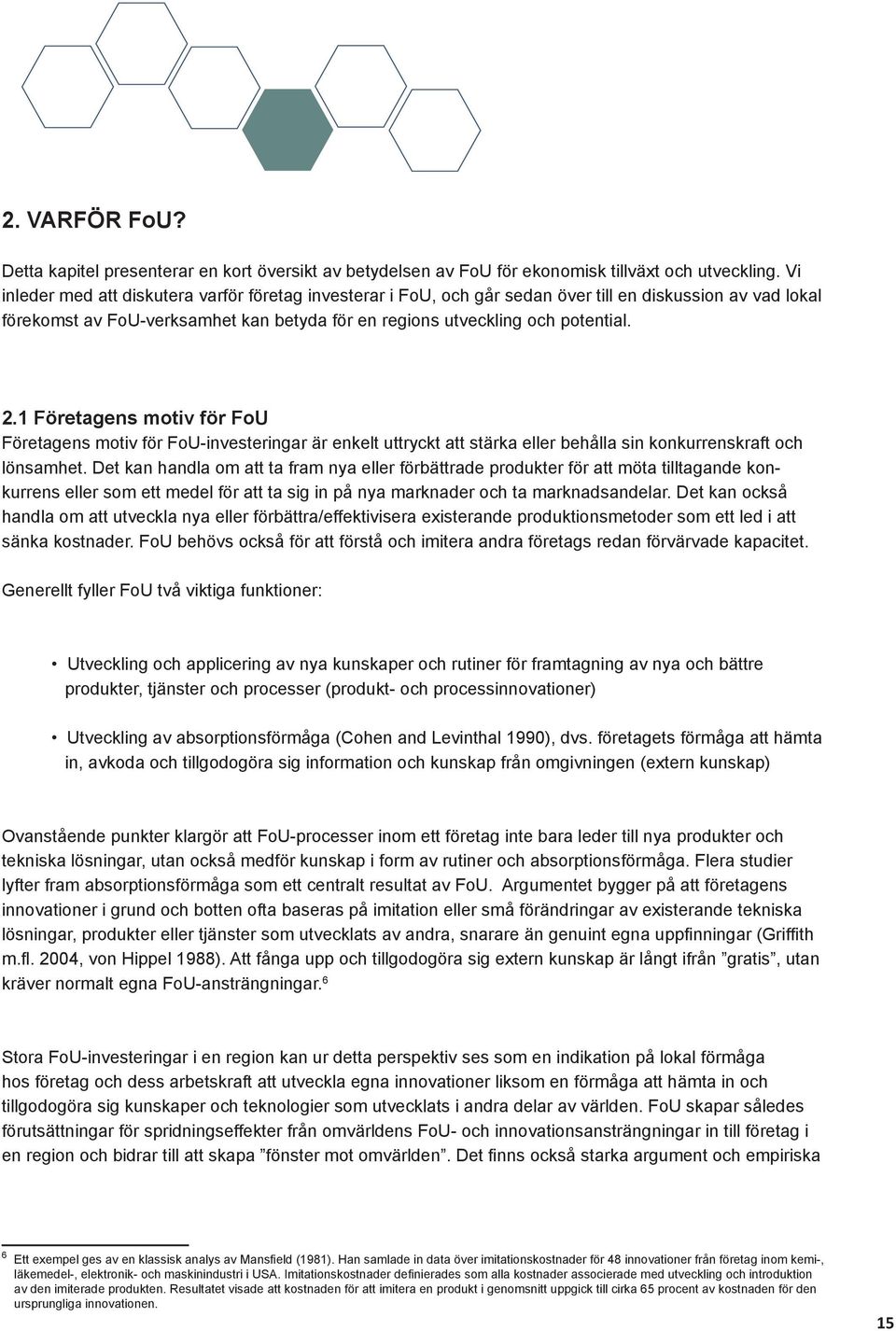 1 Företagens motiv för FoU Företagens motiv för FoU-investeringar är enkelt uttryckt att stärka eller behålla sin konkurrenskraft och lönsamhet.