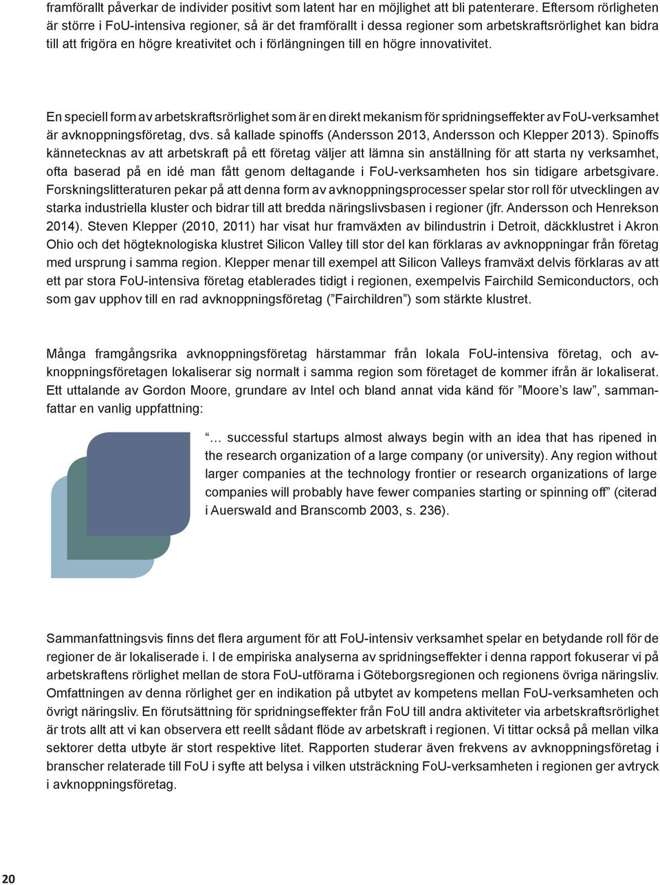 högre innovativitet. En speciell form av arbetskraftsrörlighet som är en direkt mekanism för spridningseffekter av FoU-verksamhet är avknoppningsföretag, dvs.