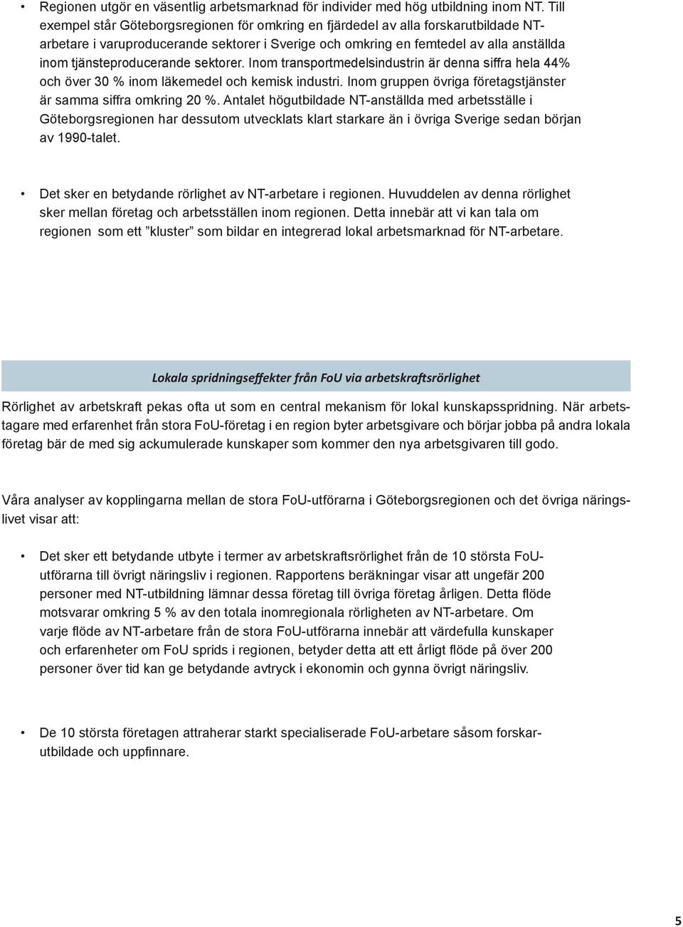 tjänsteproducerande sektorer. Inom transportmedelsindustrin är denna siffra hela 44% och över 30 % inom läkemedel och kemisk industri.