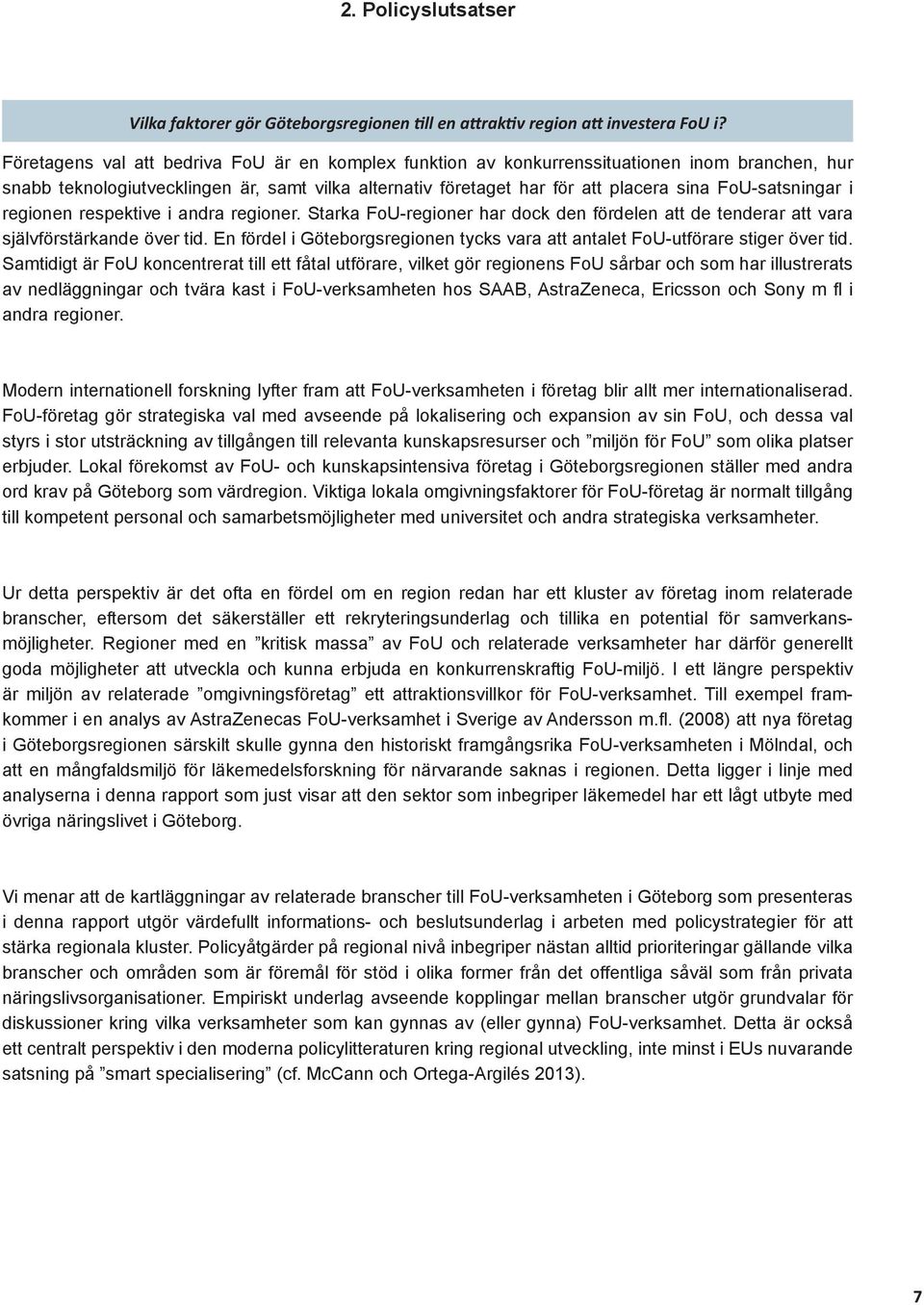 satsningar i regionen respektive i andra regioner. Starka FoU-regioner har dock den fördelen att de tenderar att vara själv förstärkande över tid.