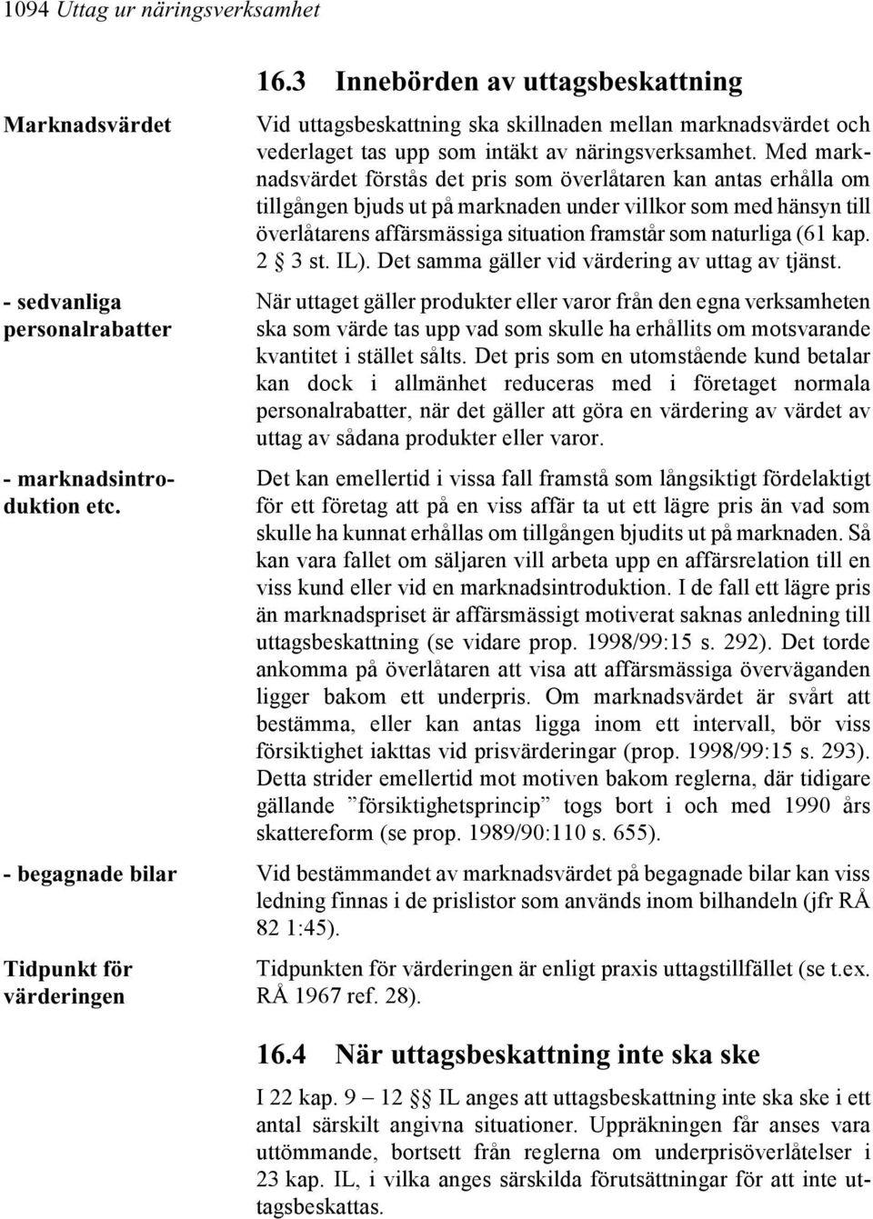 Med marknadsvärdet förstås det pris som överlåtaren kan antas erhålla om tillgången bjuds ut på marknaden under villkor som med hänsyn till överlåtarens affärsmässiga situation framstår som naturliga