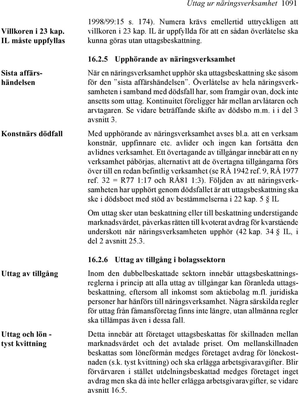 Överlåtelse av hela näringsverksamheten i samband med dödsfall har, som framgår ovan, dock inte ansetts som uttag. Kontinuitet föreligger här mellan arvlåtaren och arvtagaren.