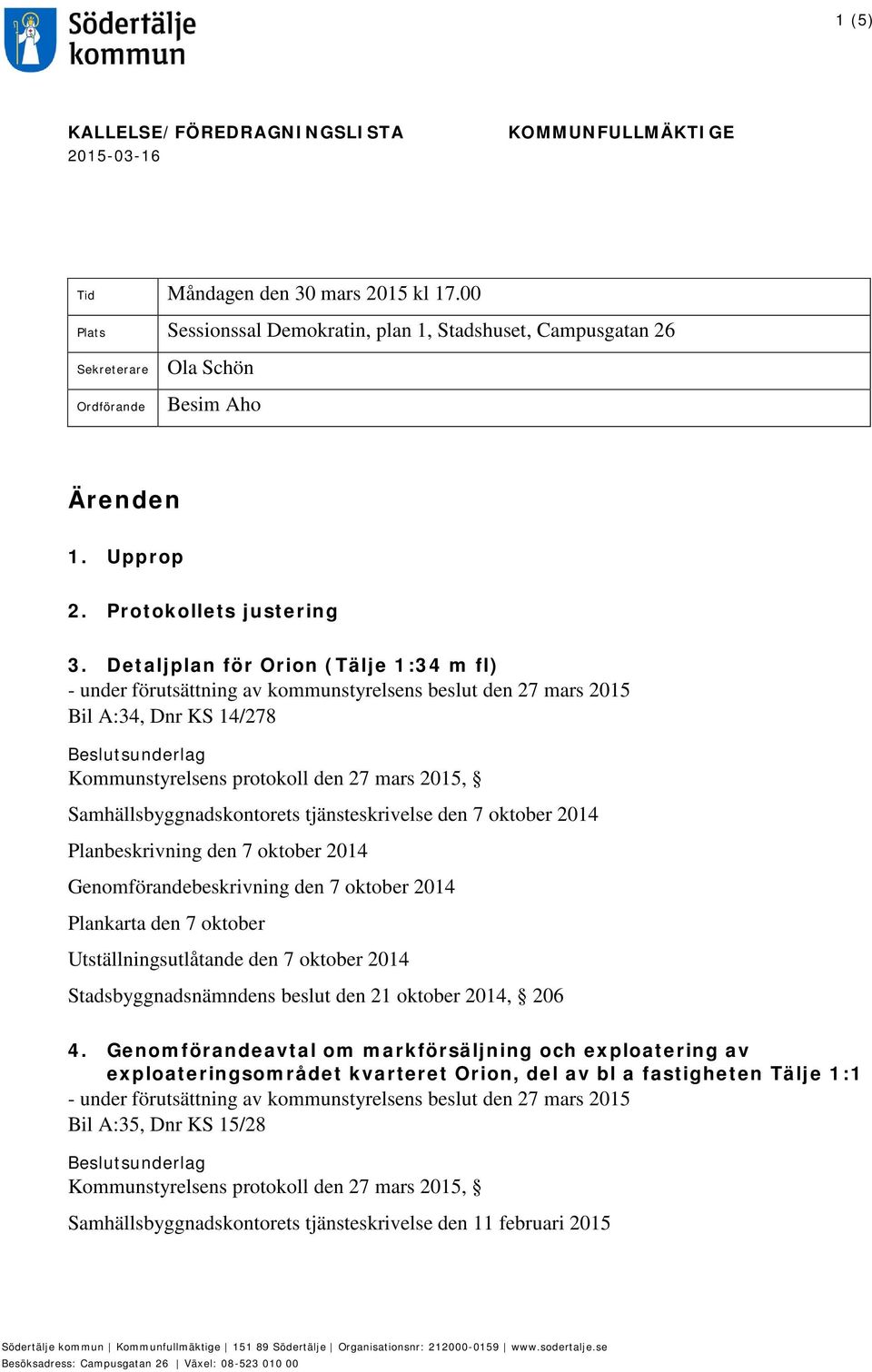 Detaljplan för Orion (Tälje 1:34 m fl) Bil A:34, Dnr KS 14/278 Samhällsbyggnadskontorets tjänsteskrivelse den 7 oktober 2014 Planbeskrivning den 7 oktober 2014 Genomförandebeskrivning den 7 oktober