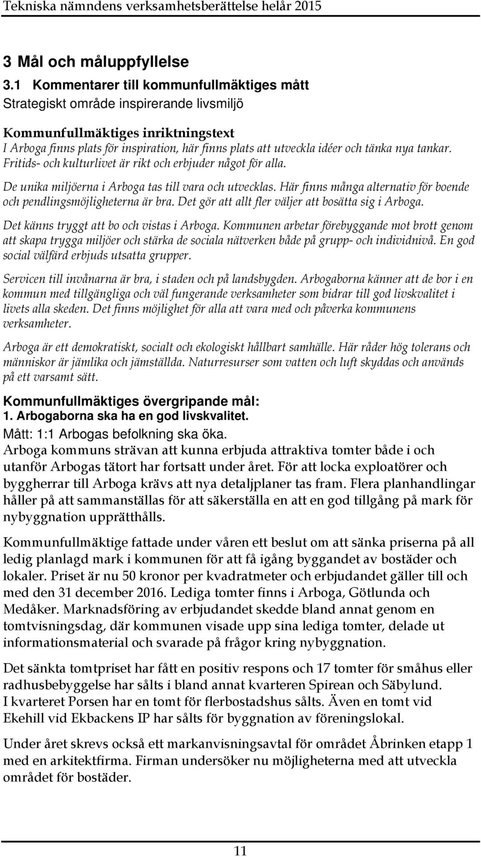 tänka nya tankar. Fritids- och kulturlivet är rikt och erbjuder något för alla. De unika miljöerna i Arboga tas till vara och utvecklas.