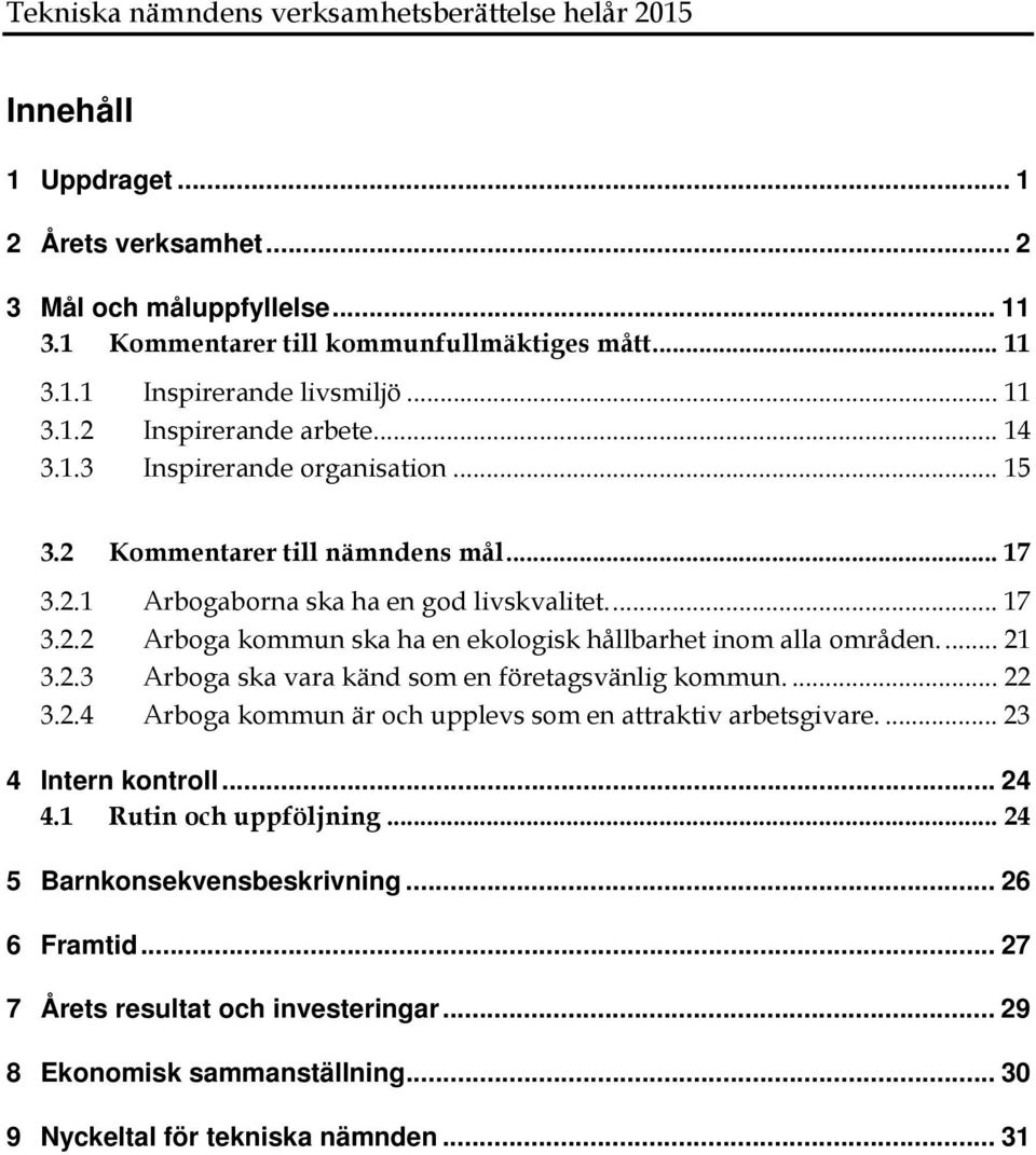 ... 21 3.2.3 Arboga ska vara känd som en företagsvänlig kommun.... 22 3.2.4 Arboga kommun är och upplevs som en attraktiv arbetsgivare.... 23 4 Intern kontroll... 24 4.