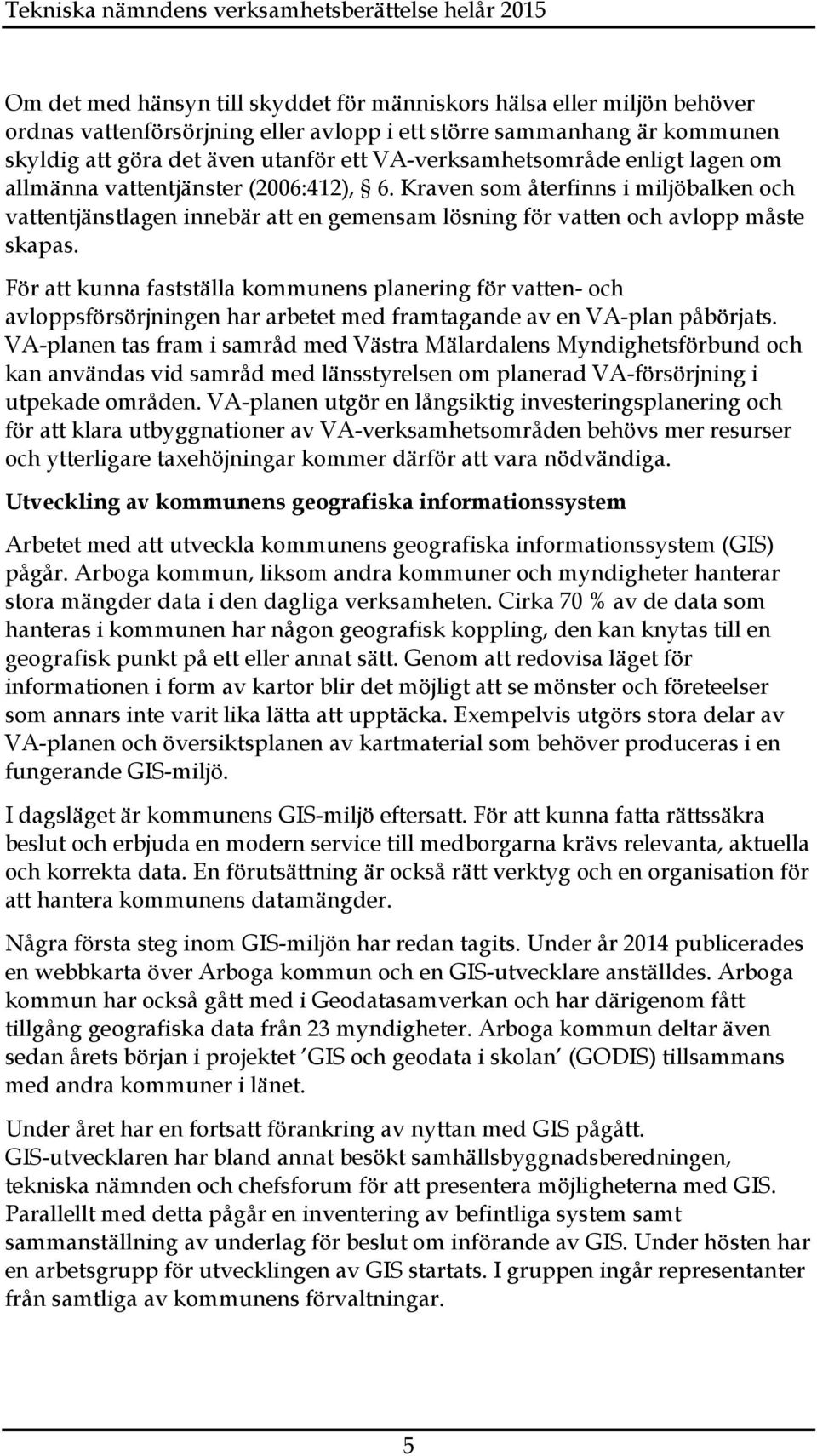 För att kunna fastställa kommunens planering för vatten- och avloppsförsörjningen har arbetet med framtagande av en VA-plan påbörjats.