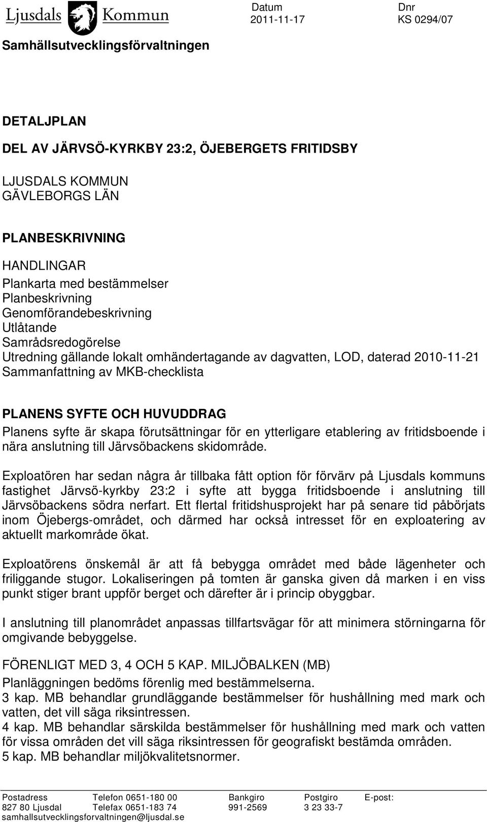 PLANENS SYFTE OCH HUVUDDRAG Planens syfte är skapa förutsättningar för en ytterligare etablering av fritidsboende i nära anslutning till Järvsöbackens skidområde.