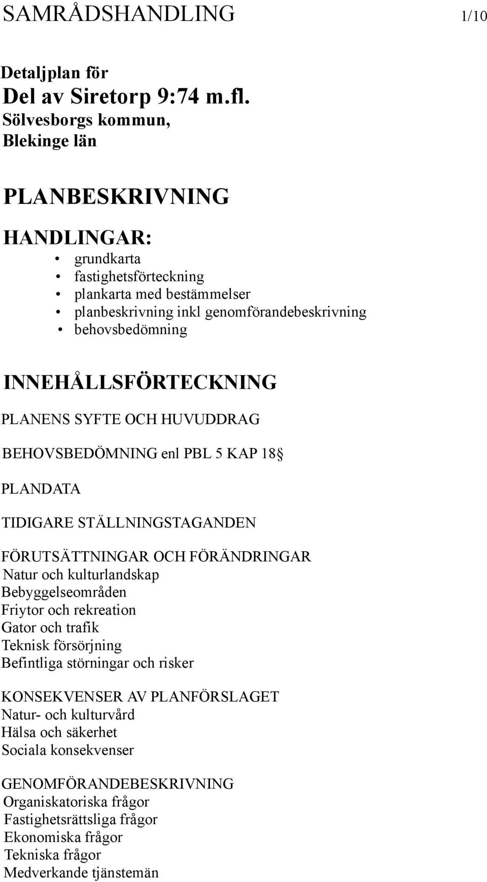 INNEHÅLLSFÖRTECKNING PLANENS SYFTE OCH HUVUDDRAG BEHOVSBEDÖMNING enl PBL 5 KAP 18 PLANDATA TIDIGARE STÄLLNINGSTAGANDEN FÖRUTSÄTTNINGAR OCH FÖRÄNDRINGAR Natur och kulturlandskap