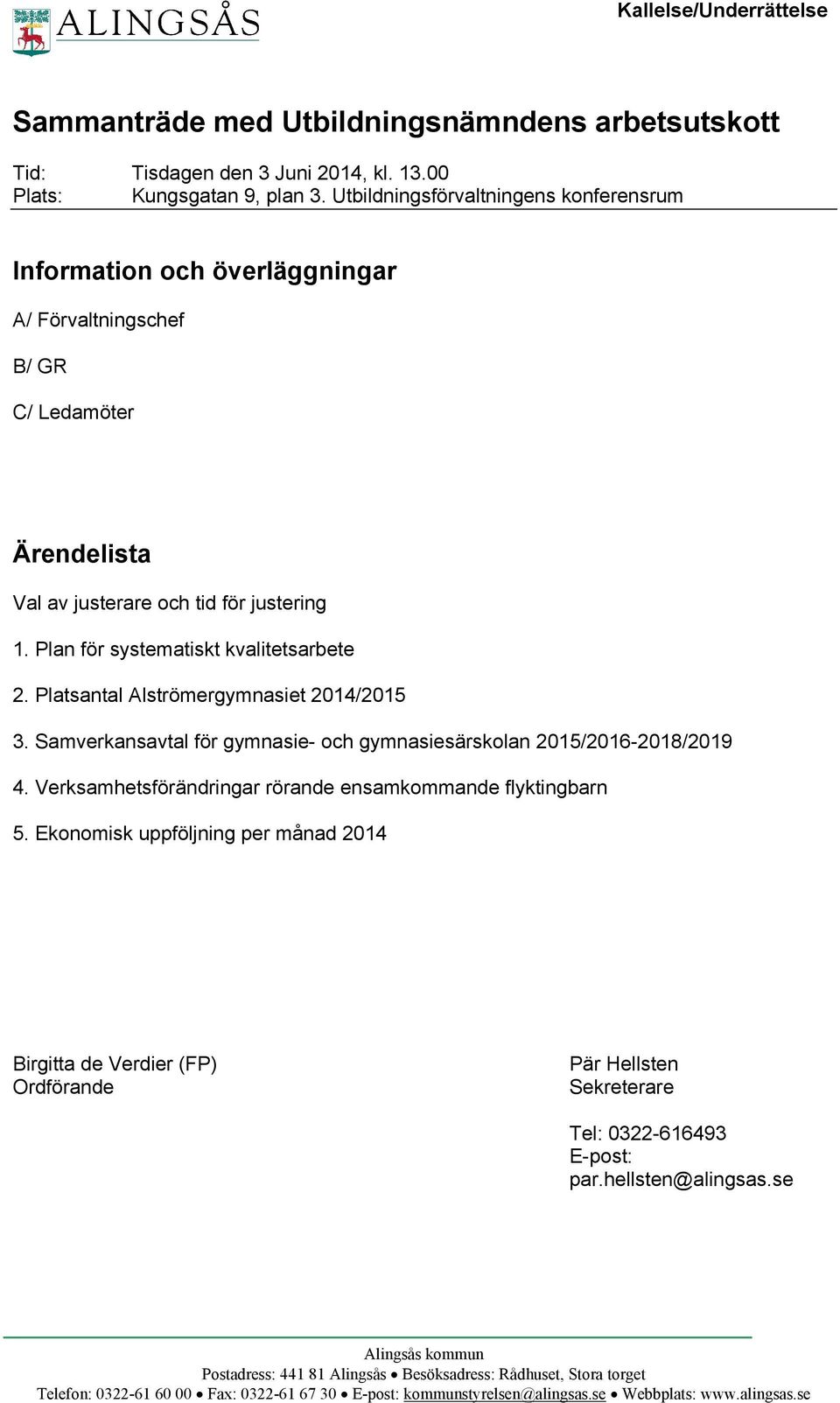 Plan för systematiskt kvalitetsarbete 2. Platsantal Alströmergymnasiet 2014/2015 3. Samverkansavtal för gymnasie- och gymnasiesärskolan 2015/2016-2018/2019 4.