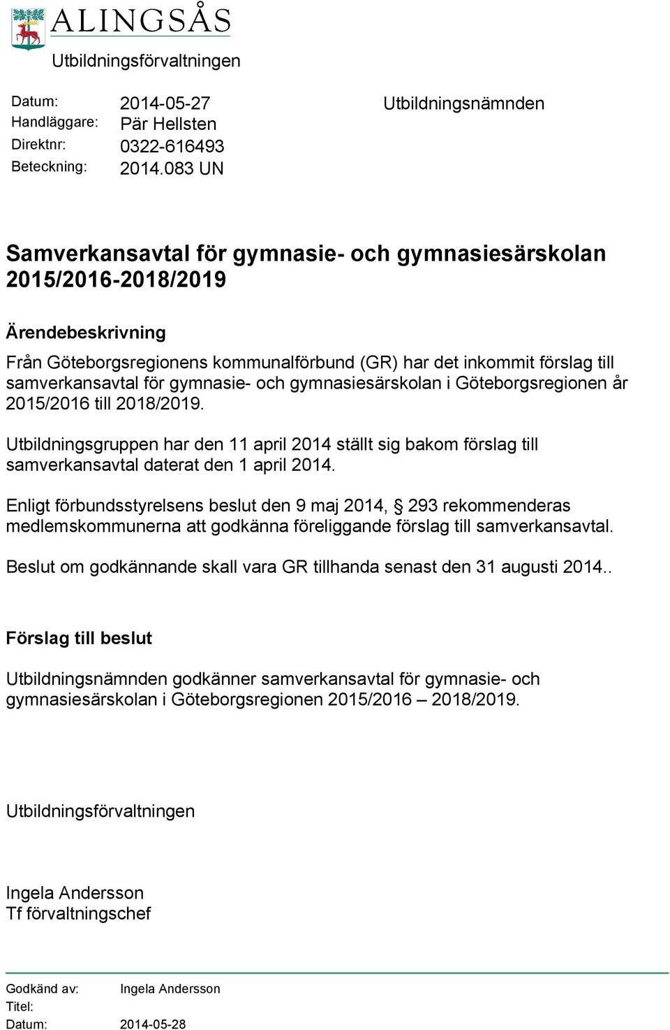 gymnasie- och gymnasiesärskolan i Göteborgsregionen år 2015/2016 till 2018/2019. Utbildningsgruppen har den 11 april 2014 ställt sig bakom förslag till samverkansavtal daterat den 1 april 2014.