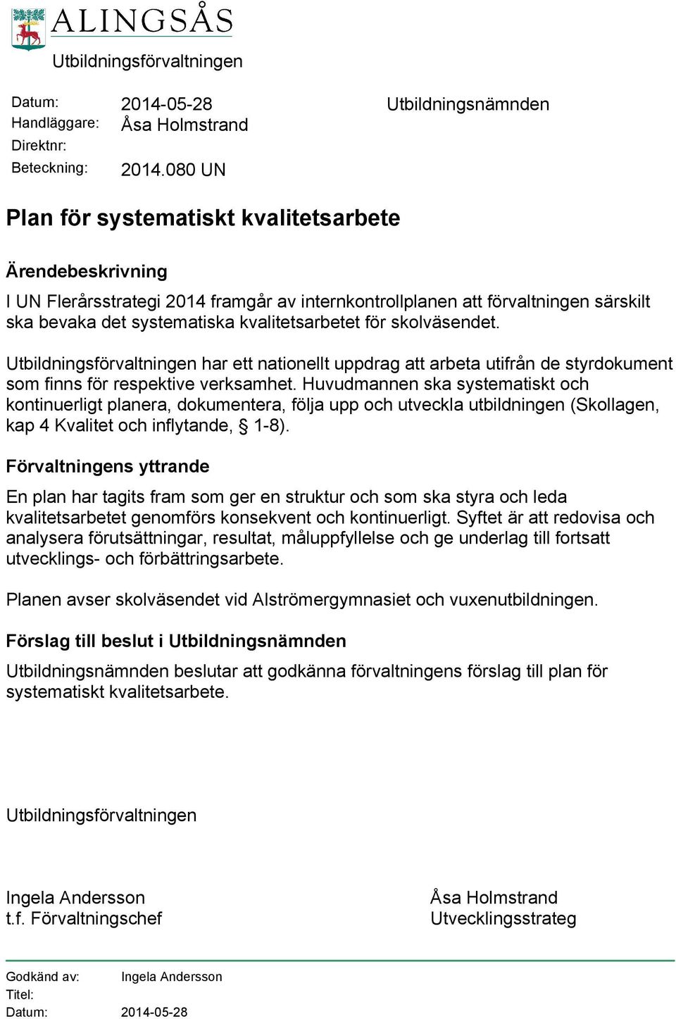 skolväsendet. Utbildningsförvaltningen har ett nationellt uppdrag att arbeta utifrån de styrdokument som finns för respektive verksamhet.