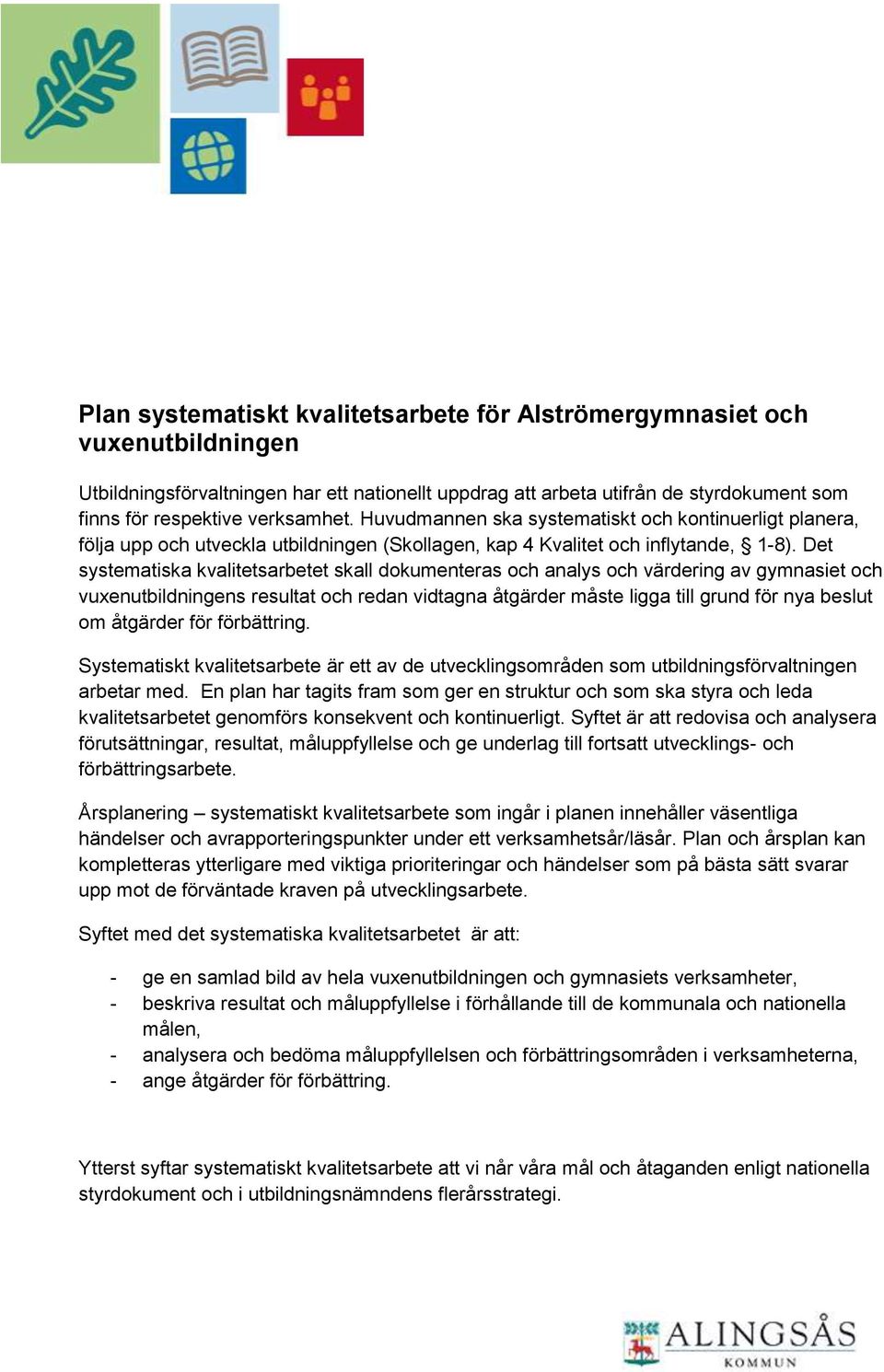 Det systematiska kvalitetsarbetet skall dokumenteras och analys och värdering av gymnasiet och vuxenutbildningens resultat och redan vidtagna åtgärder måste ligga till grund för nya beslut om