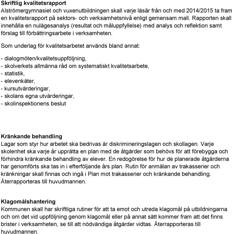 Som underlag för kvalitetsarbetet används bland annat: - dialogmöten/kvalitetsuppföljning, - skolverkets allmänna råd om systematiskt kvalitetsarbete, - statistik, - elevenkäter, - kursutvärderingar,