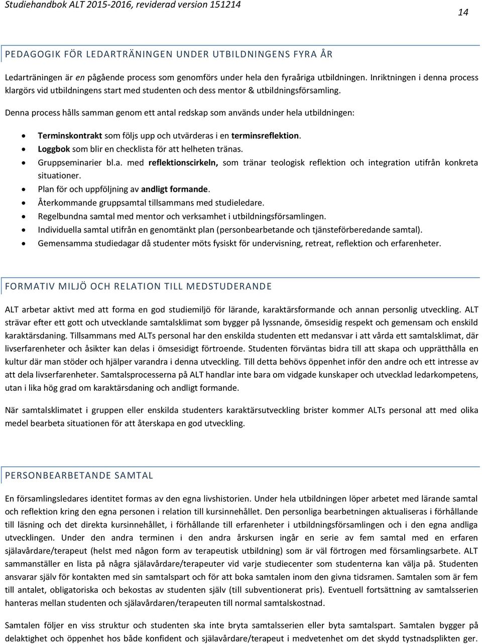 Denna process hålls samman genom ett antal redskap som används under hela utbildningen: Terminskontrakt som följs upp och utvärderas i en terminsreflektion.