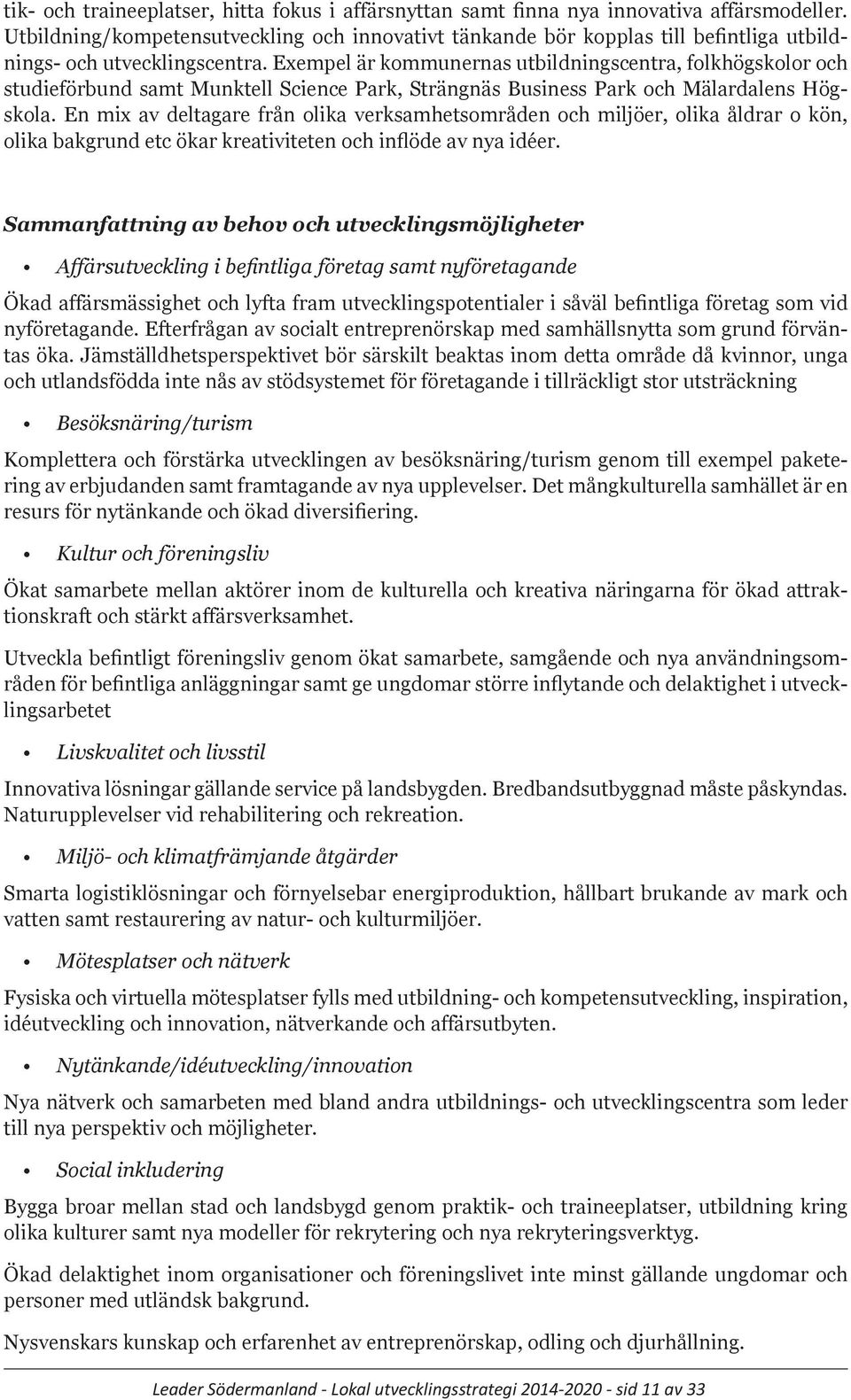 Exempel är kommunernas utbildningscentra, folkhögskolor och studieförbund samt Munktell Science Park, Strängnäs Business Park och Mälardalens Högskola.