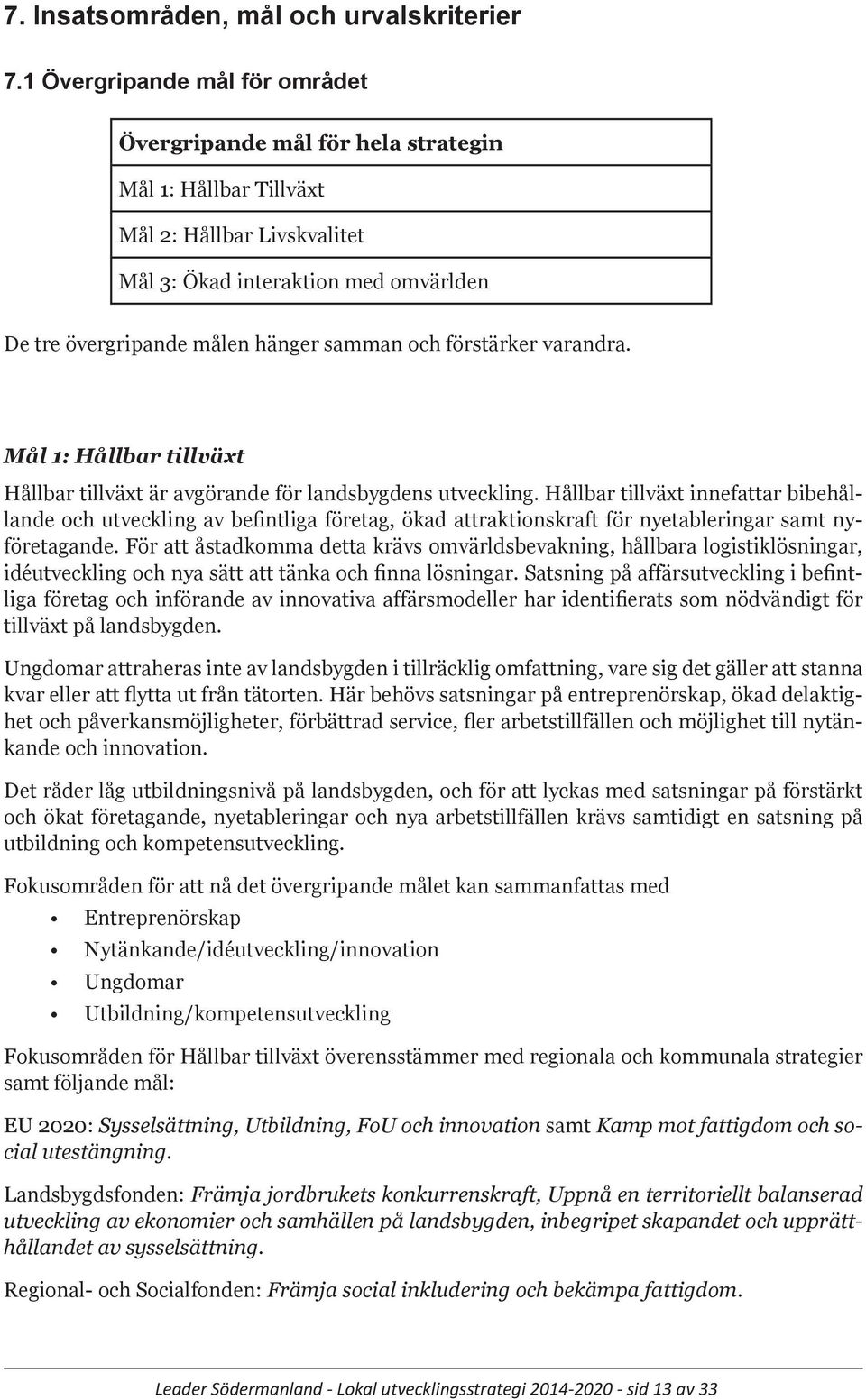 förstärker varandra. Mål : Hållbar tillväxt Hållbar tillväxt är avgörande för landsbygdens utveckling.