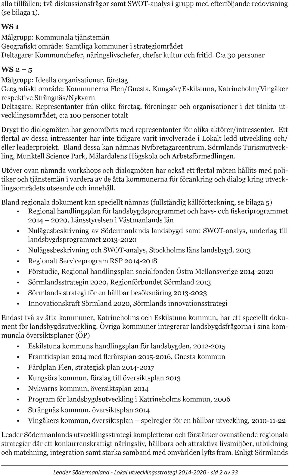 C:a personer WS 2 Målgrupp: Ideella organisationer, företag Geografiskt område: Kommunerna Flen/Gnesta, Kungsör/Eskilstuna, Katrineholm/Vingåker respektive Strängnäs/Nykvarn Deltagare: Representanter