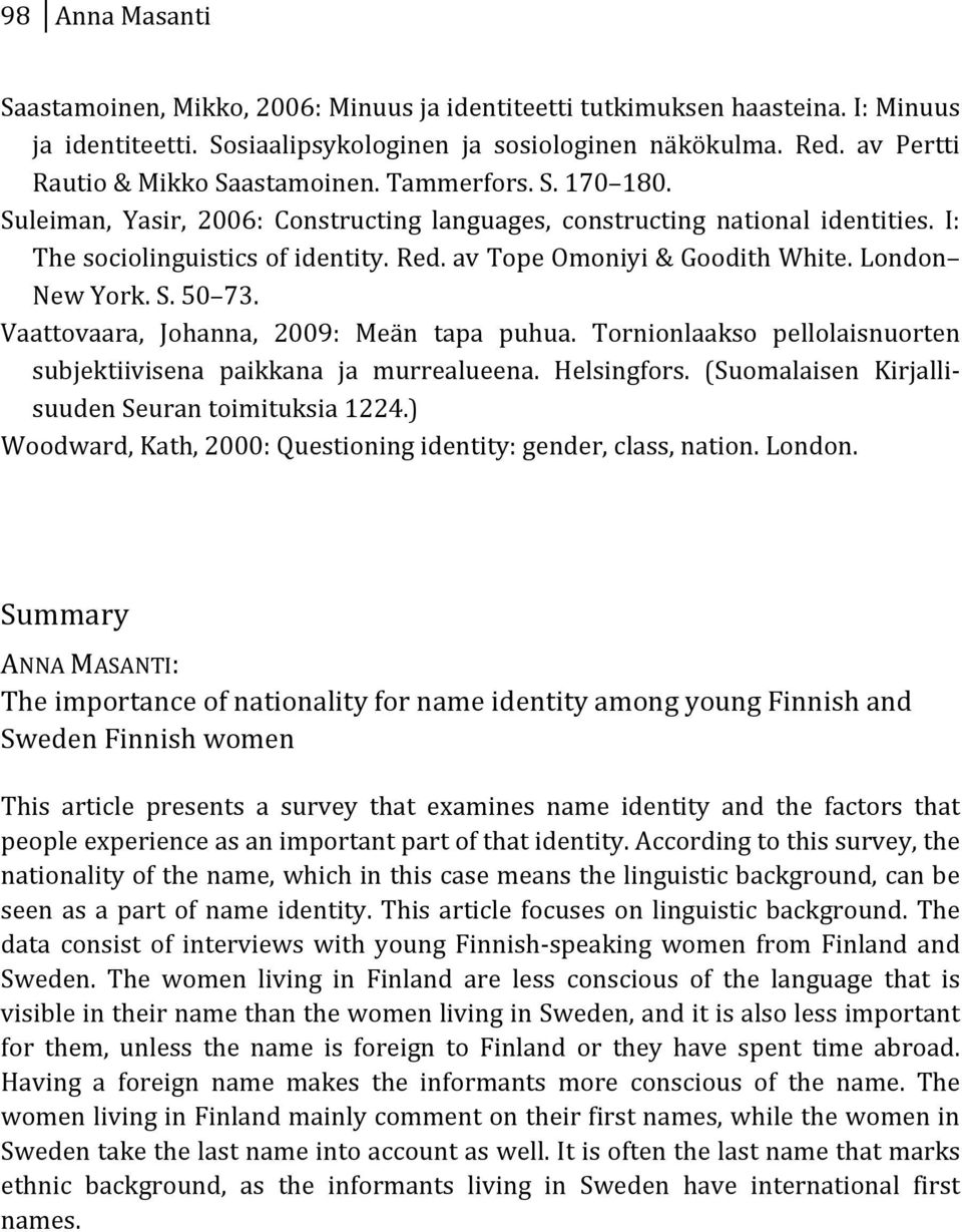 Vaattovaara, Johanna, 2009: Meän tapa puhua. Tornionlaakso pellolaisnuorten subjektiivisena paikkana ja murrealueena. Helsingfors. (Suomalaisen KirjalliK suudenseurantoimituksia1224.