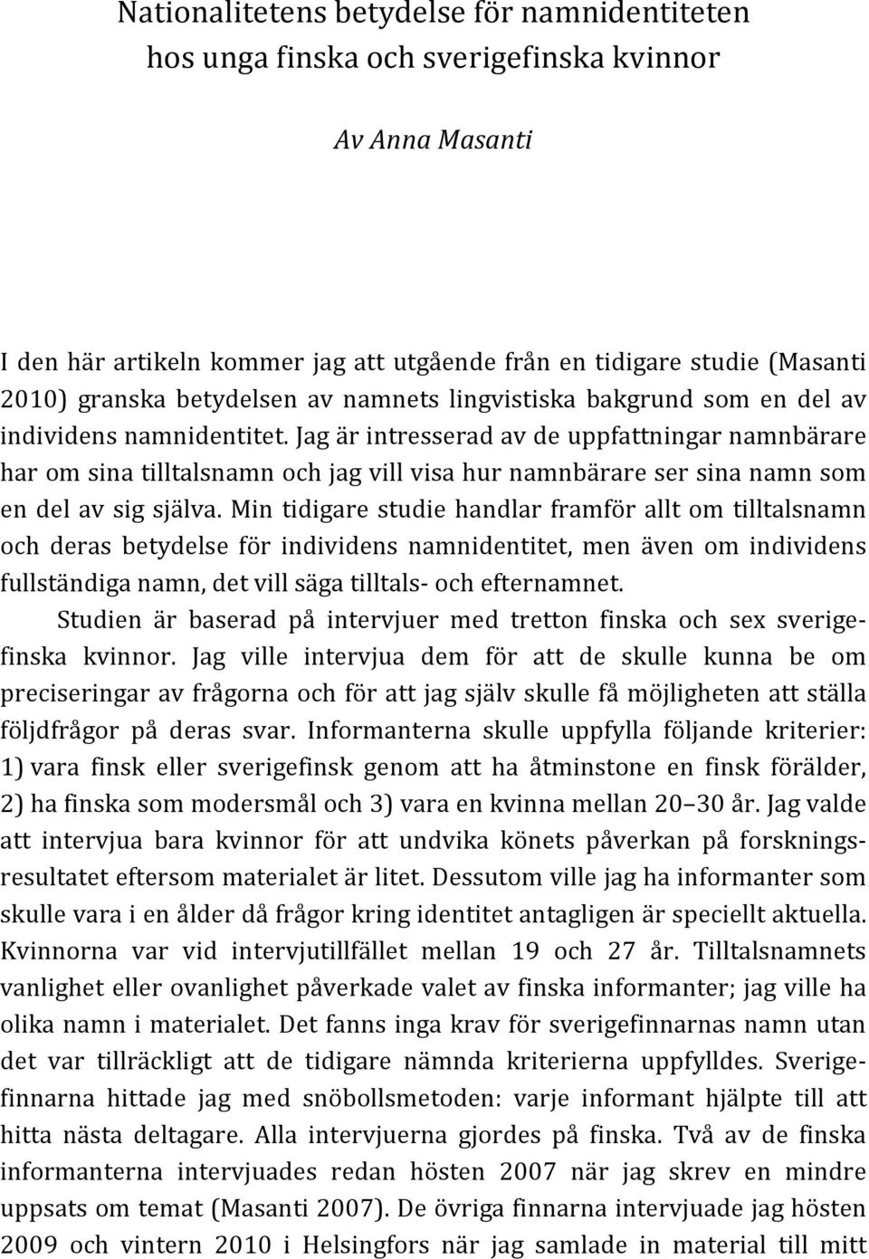 mintidigarestudiehandlarframföralltomtilltalsnamn och deras betydelse för individens namnidentitet, men även om individens fullständiganamn,detvillsägatilltalskochefternamnet.