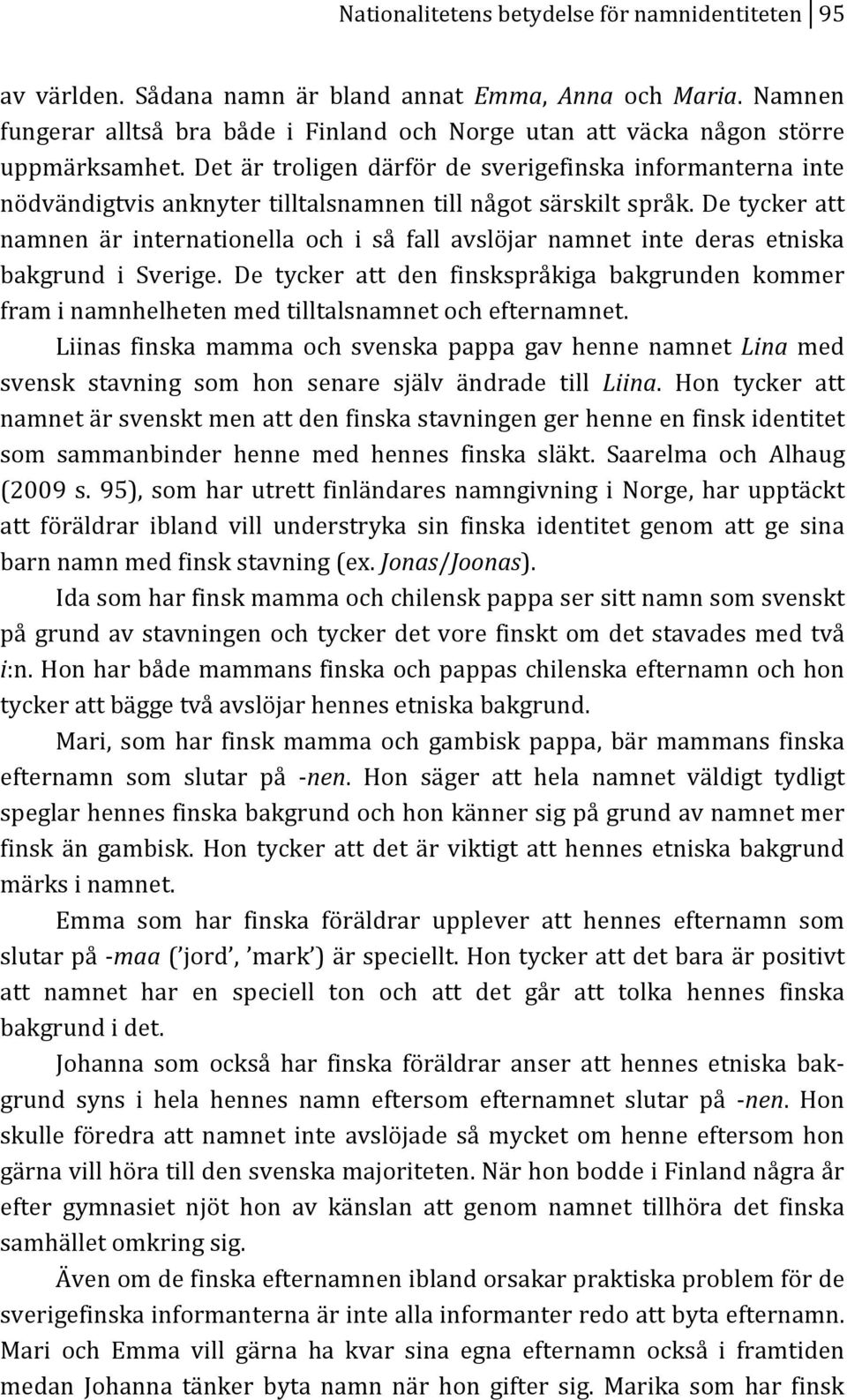 Det är troligen därför de sverigefinska informanterna inte nödvändigtvisanknytertilltalsnamnentillnågotsärskiltspråk.