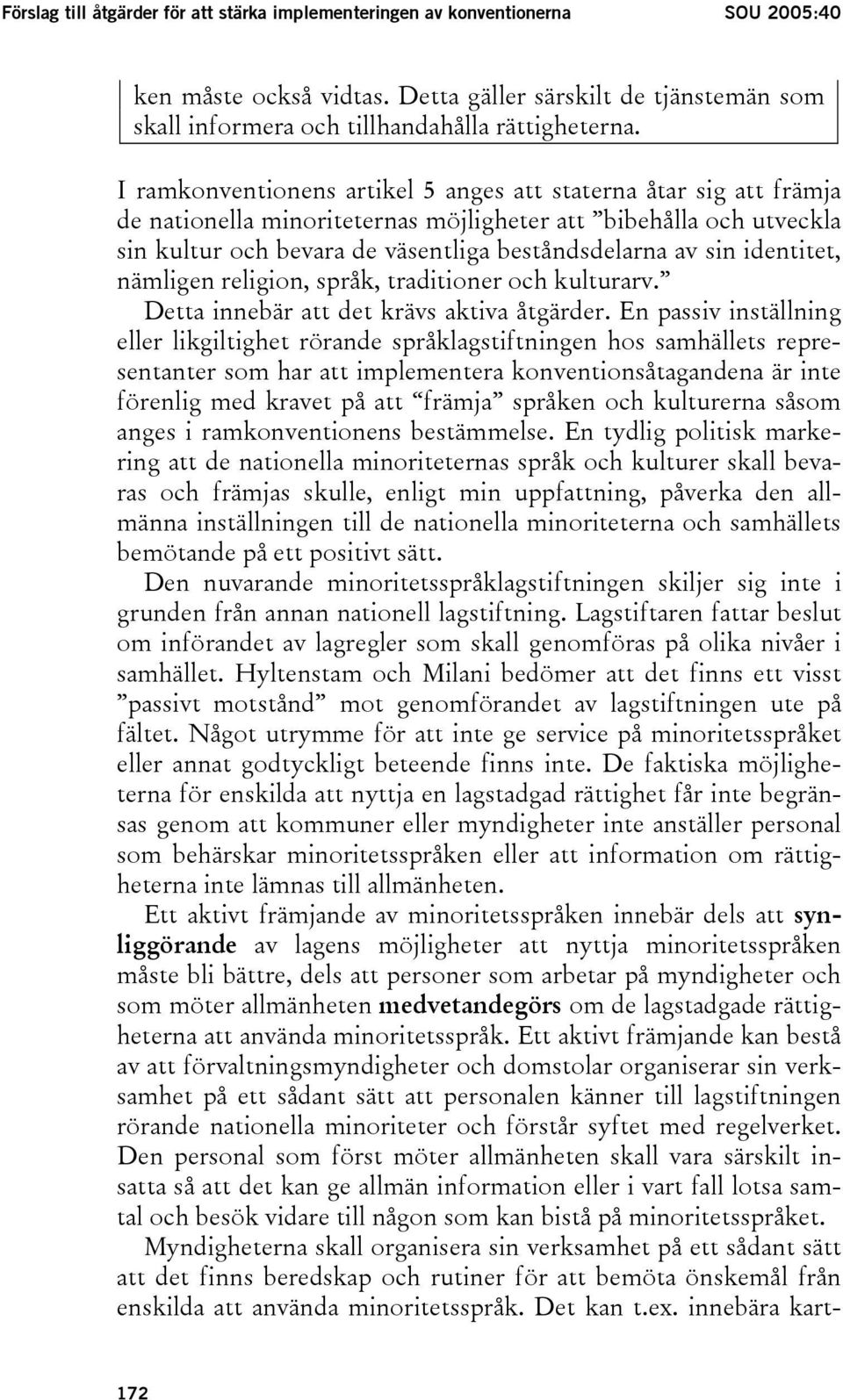 identitet, nämligen religion, språk, traditioner och kulturarv. Detta innebär att det krävs aktiva åtgärder.