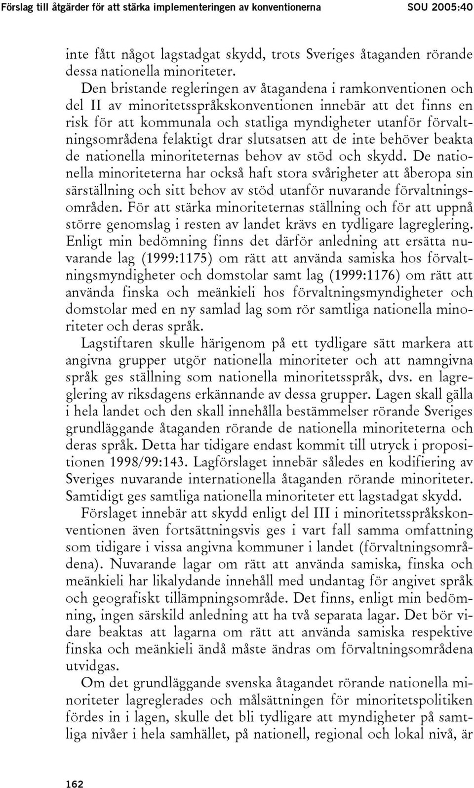 förvaltningsområdena felaktigt drar slutsatsen att de inte behöver beakta de nationella minoriteternas behov av stöd och skydd.